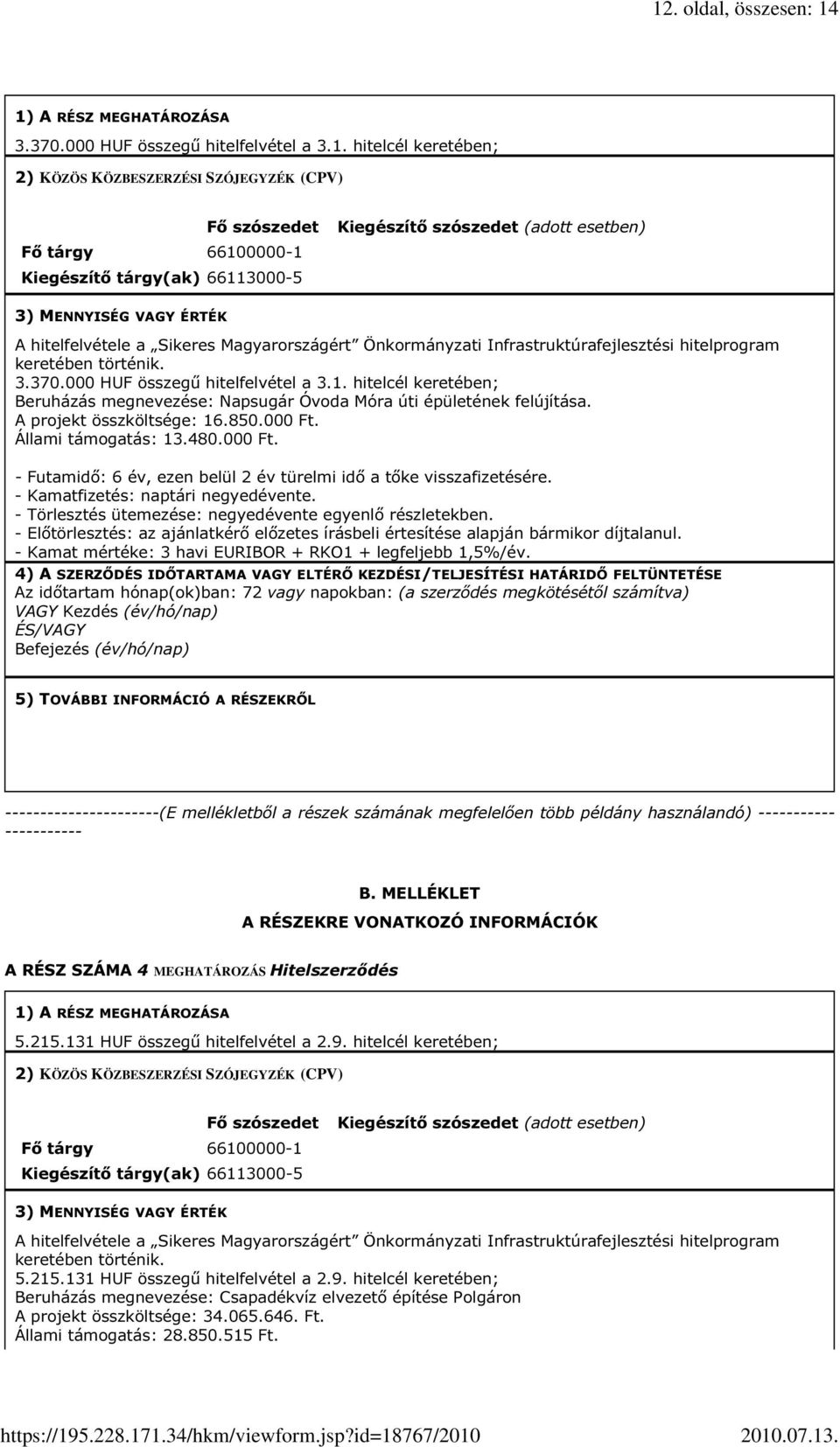 3.370.000 HUF összegű hitelfelvétel a 3.1. hitelcél keretében; Beruházás megnevezése: Napsugár Óvoda Móra úti épületének felújítása. A projekt összköltsége: 16.850.000 Ft. Állami támogatás: 13.480.