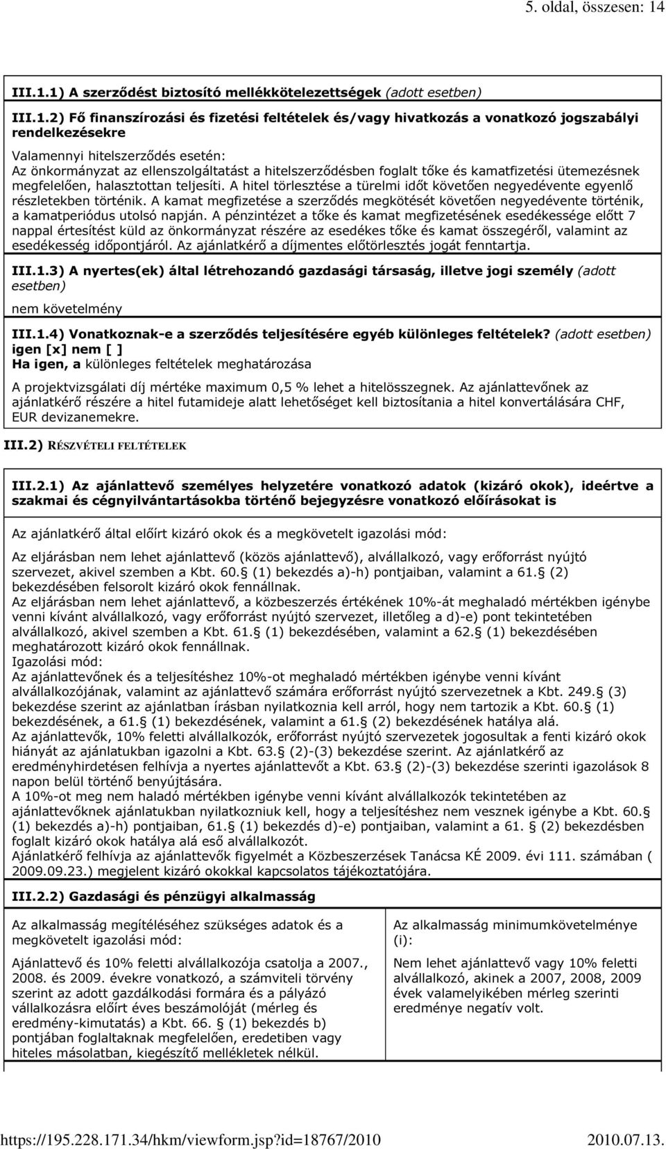 1) A szerződést biztosító mellékkötelezettségek (adott esetben) 2) Fő finanszírozási és fizetési feltételek és/vagy hivatkozás a vonatkozó jogszabályi rendelkezésekre Valamennyi hitelszerződés