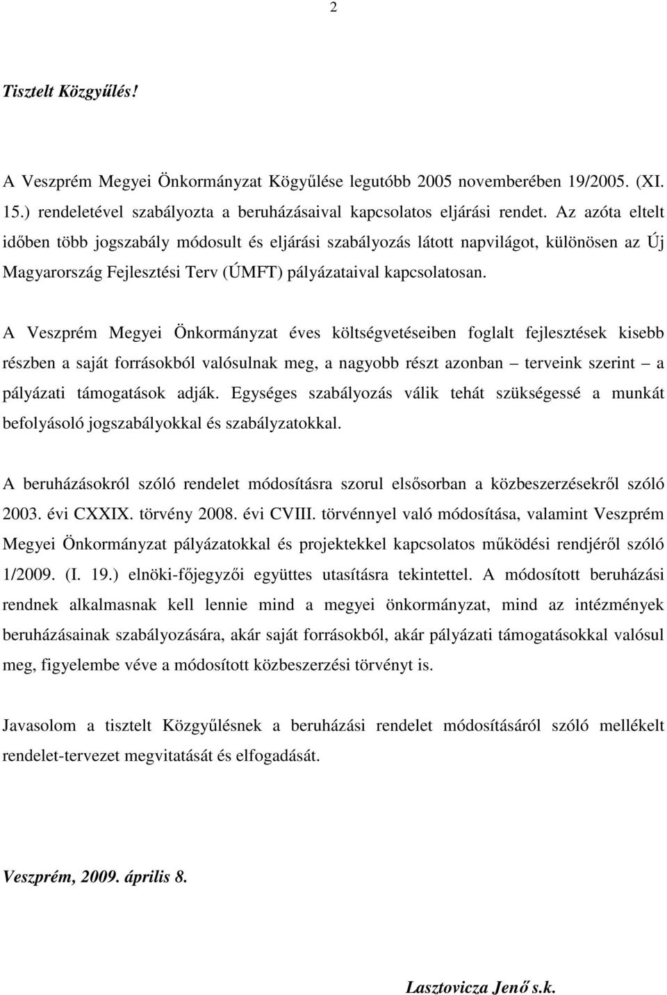 A Veszprém Megyei Önkormányzat éves költségvetéseiben foglalt fejlesztések kisebb részben a saját forrásokból valósulnak meg, a nagyobb részt azonban terveink szerint a pályázati támogatások adják.