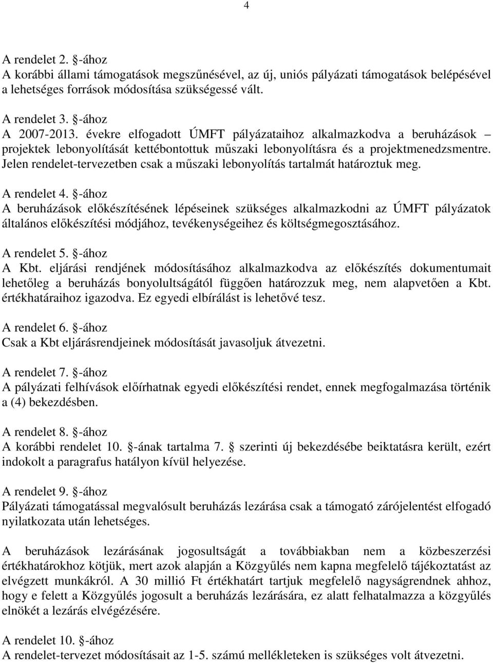 Jelen rendelet-tervezetben csak a műszaki lebonyolítás tartalmát határoztuk meg. A rendelet 4.