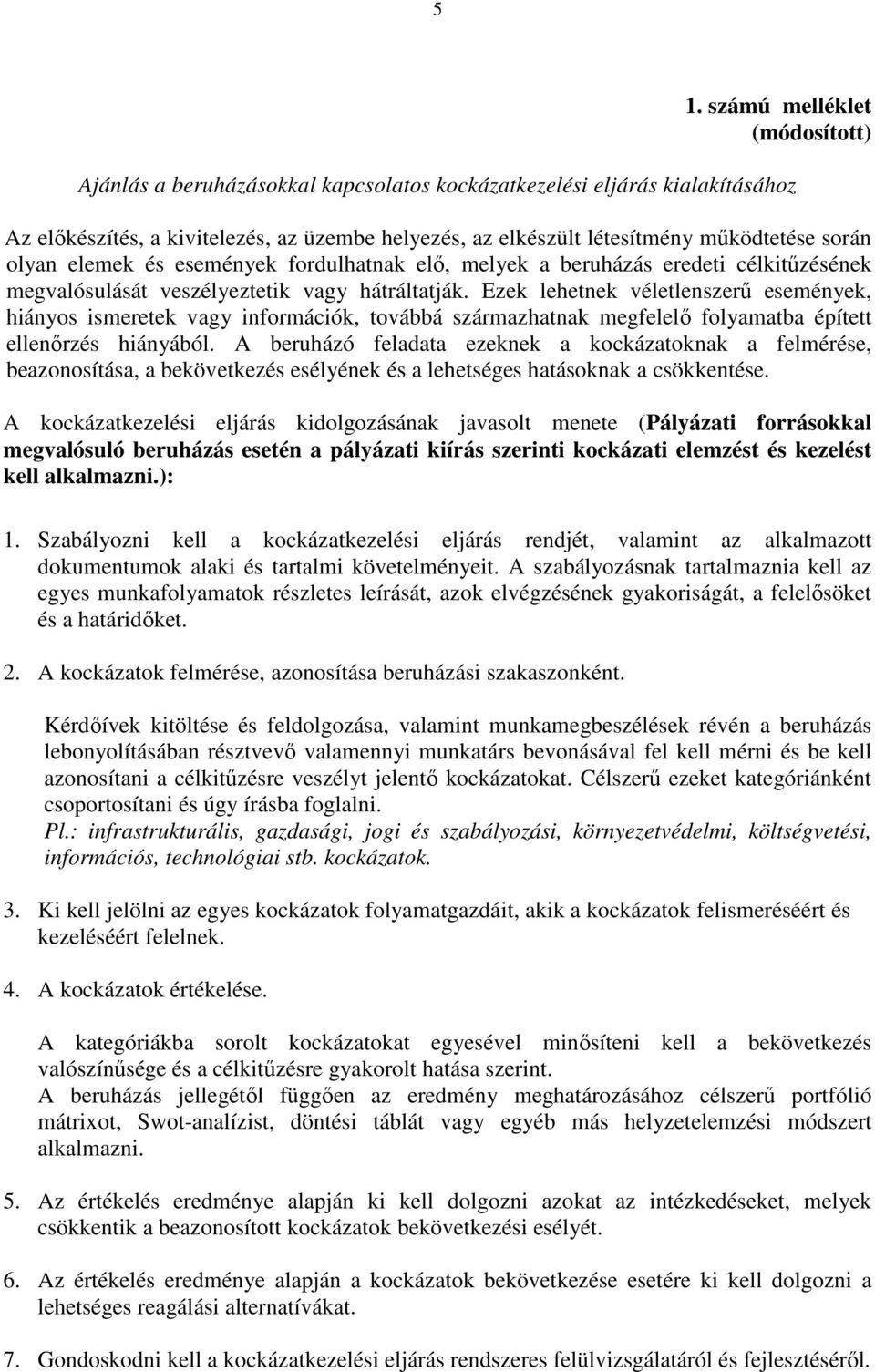 Ezek lehetnek véletlenszerű események, hiányos ismeretek vagy információk, továbbá származhatnak megfelelő folyamatba épített ellenőrzés hiányából.