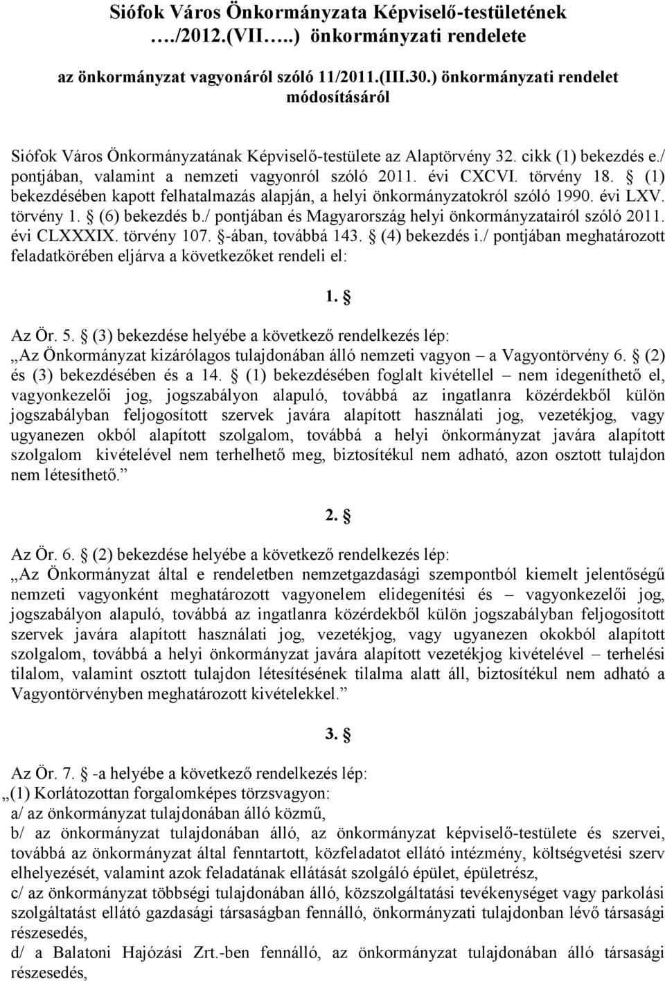 törvény 18. (1) bekezdésében kapott felhatalmazás alapján, a helyi önkormányzatokról szóló 1990. évi LXV. törvény 1. (6) bekezdés b./ pontjában és Magyarország helyi önkormányzatairól szóló 2011.