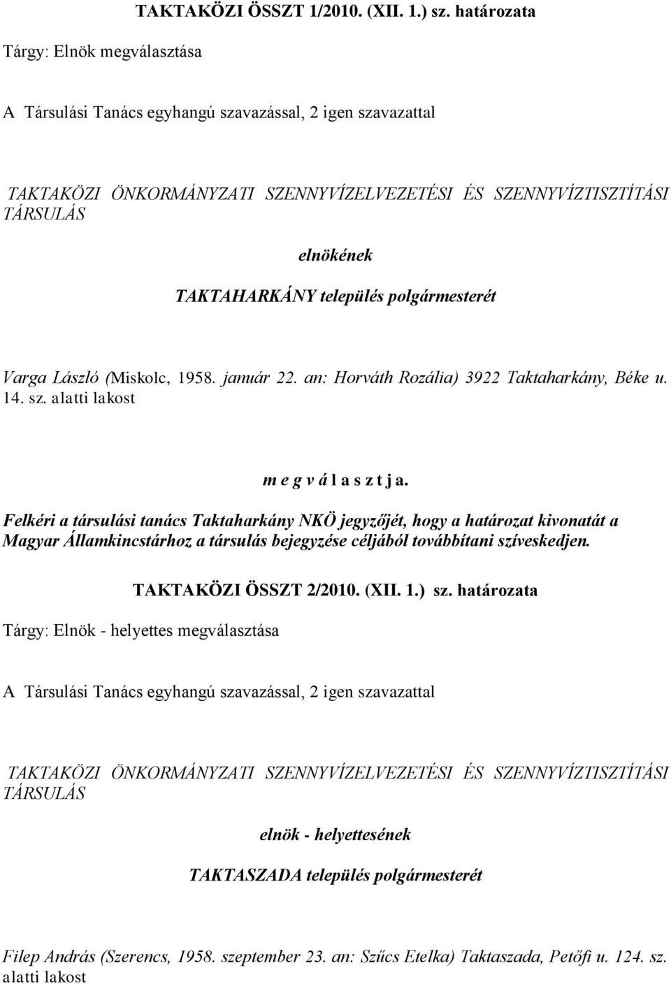 Varga László (Miskolc, 1958. január 22. an: Horváth Rozália) 3922 Taktaharkány, Béke u. 14. sz. alatti lakost m e g v á l a s z t j a.