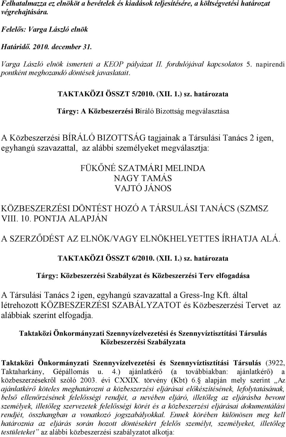 határozata Tárgy: A Közbeszerzési Bíráló Bizottság megválasztása A Közbeszerzési BÍRÁLÓ BIZOTTSÁG tagjainak a Társulási Tanács 2 igen, egyhangú szavazattal, az alábbi személyeket megválasztja: FÜKŐNÉ