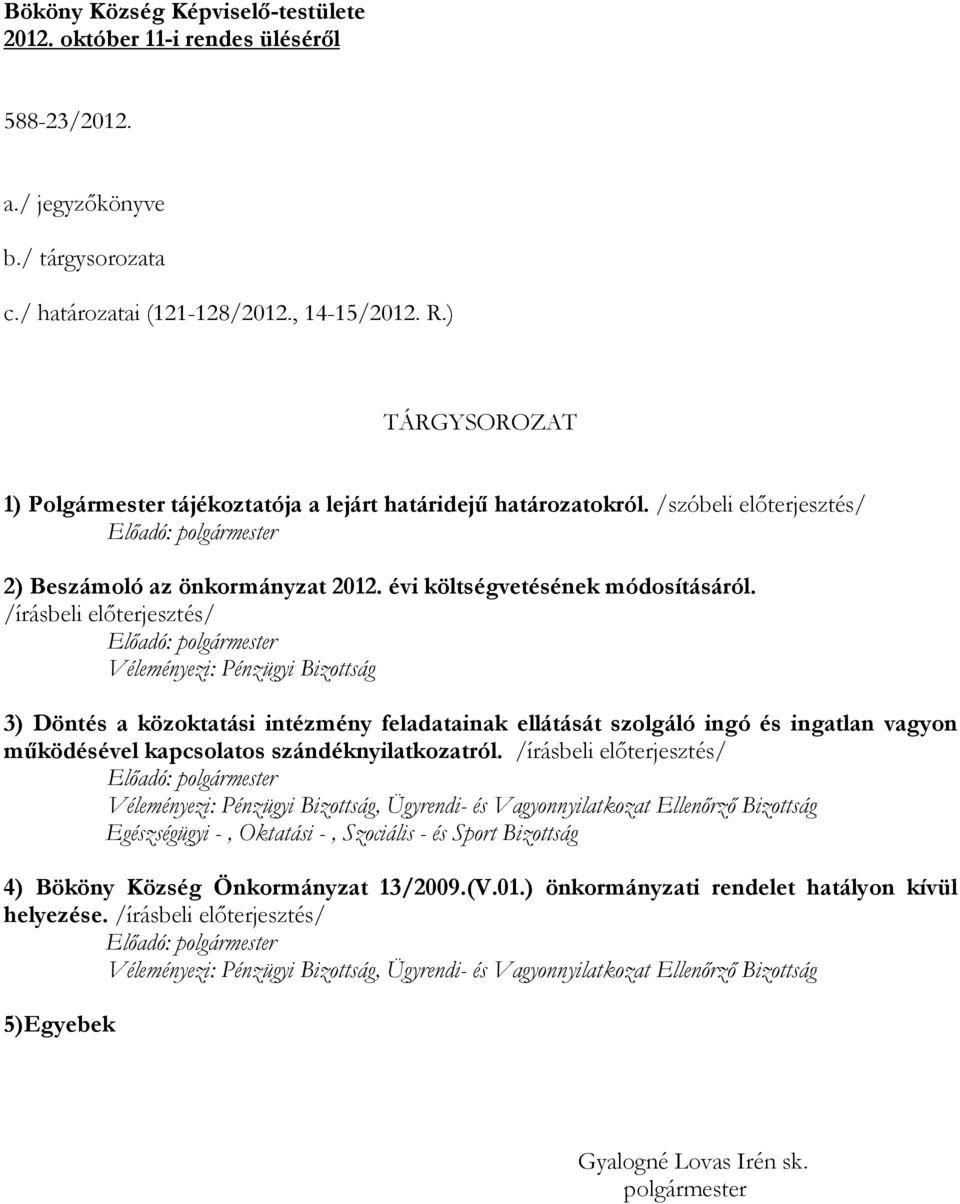 /írásbeli előterjesztés/ Előadó: polgármester Véleményezi: Pénzügyi Bizottság 3) Döntés a közoktatási intézmény feladatainak ellátását szolgáló ingó és ingatlan vagyon működésével kapcsolatos