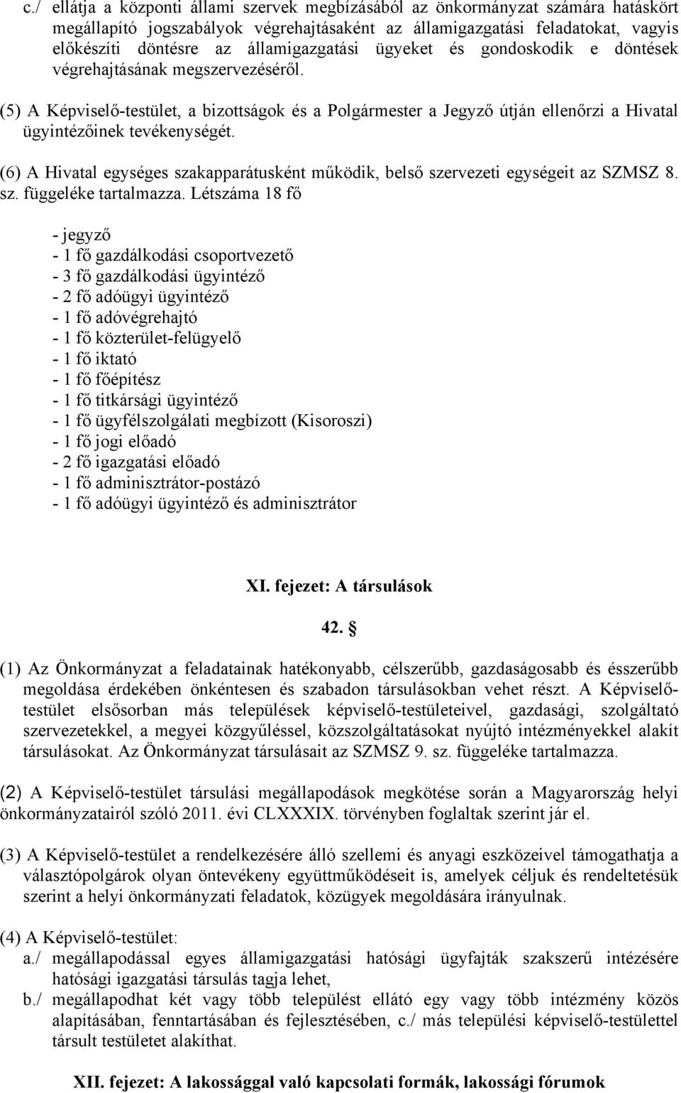 (5) A Képviselő-testület, a bizottságok és a Polgármester a Jegyző útján ellenőrzi a Hivatal ügyintézőinek tevékenységét.