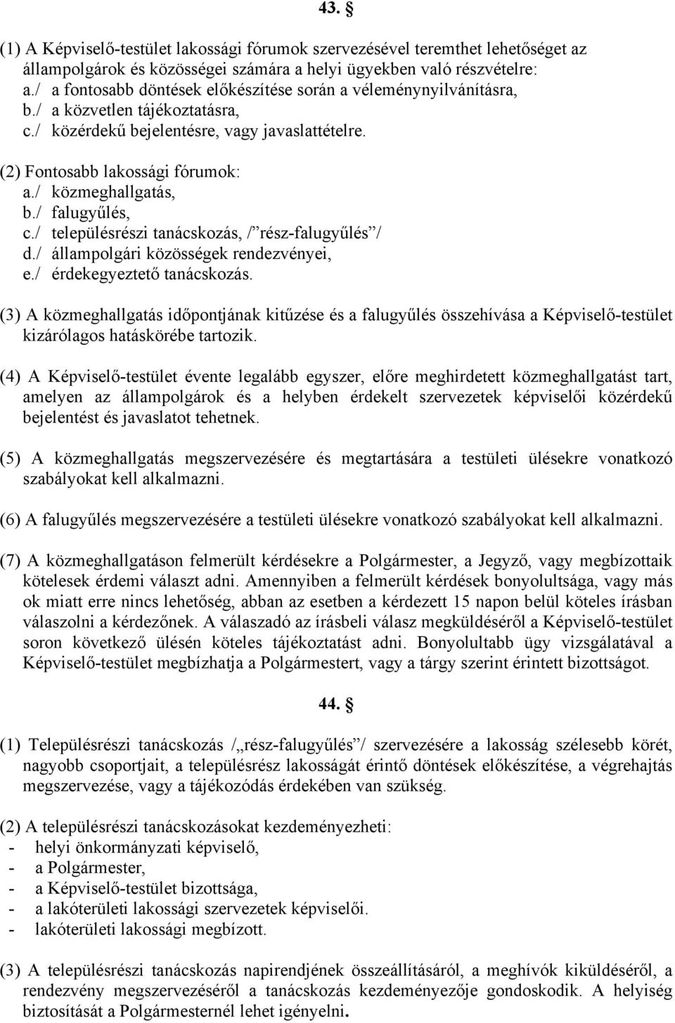 / közmeghallgatás, b./ falugyűlés, c./ településrészi tanácskozás, / rész-falugyűlés / d./ állampolgári közösségek rendezvényei, e./ érdekegyeztető tanácskozás.