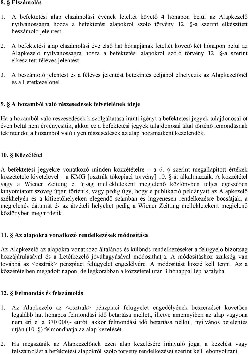 A befektetési alap elszámolási éve első hat hónapjának leteltét követő két hónapon belül az Alapkezelő nyilvánosságra hozza a befektetési alapokról szóló törvény 12.