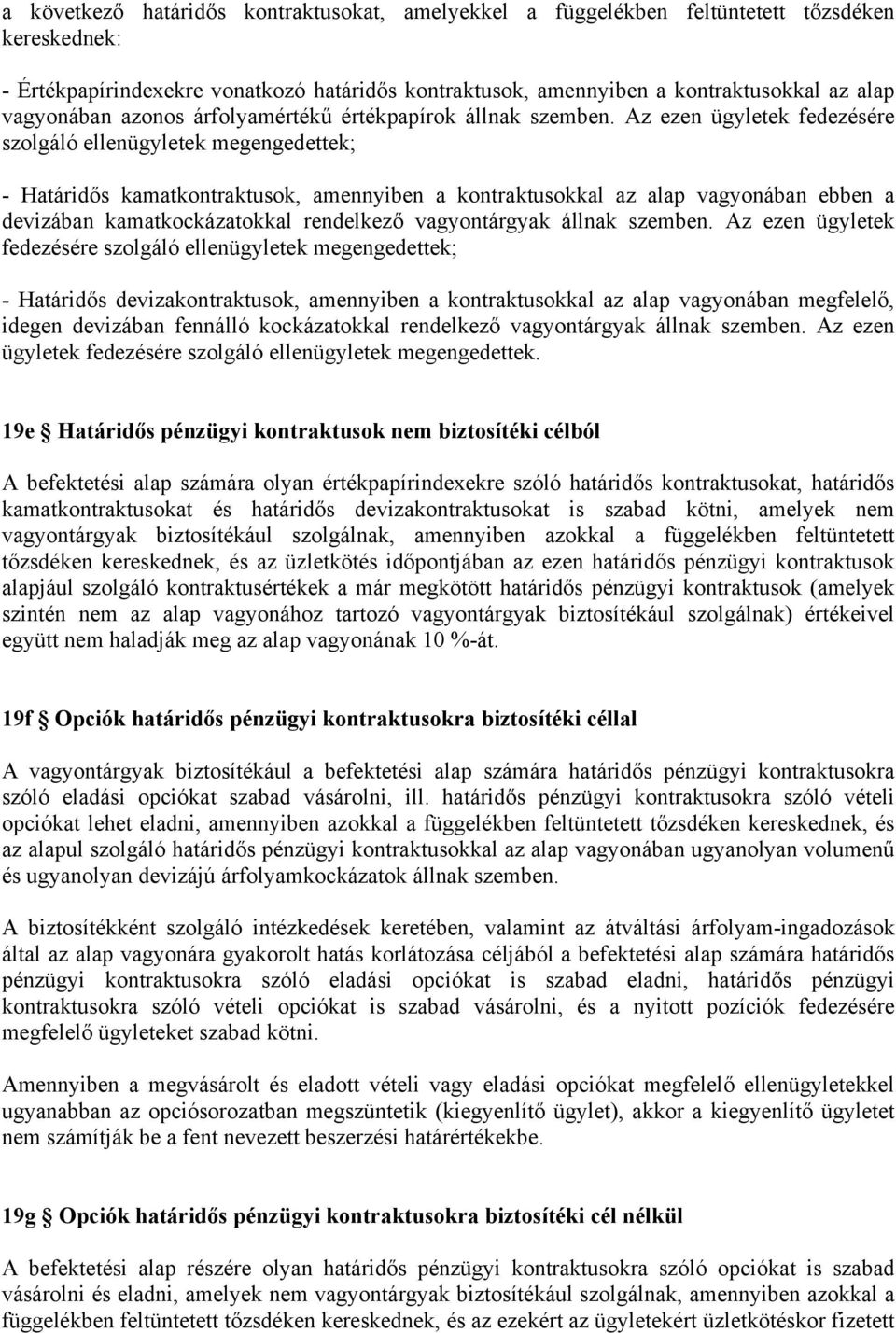 Az ezen ügyletek fedezésére szolgáló ellenügyletek megengedettek; - Határidős kamatkontraktusok, amennyiben a kontraktusokkal az alap vagyonában ebben a devizában kamatkockázatokkal rendelkező