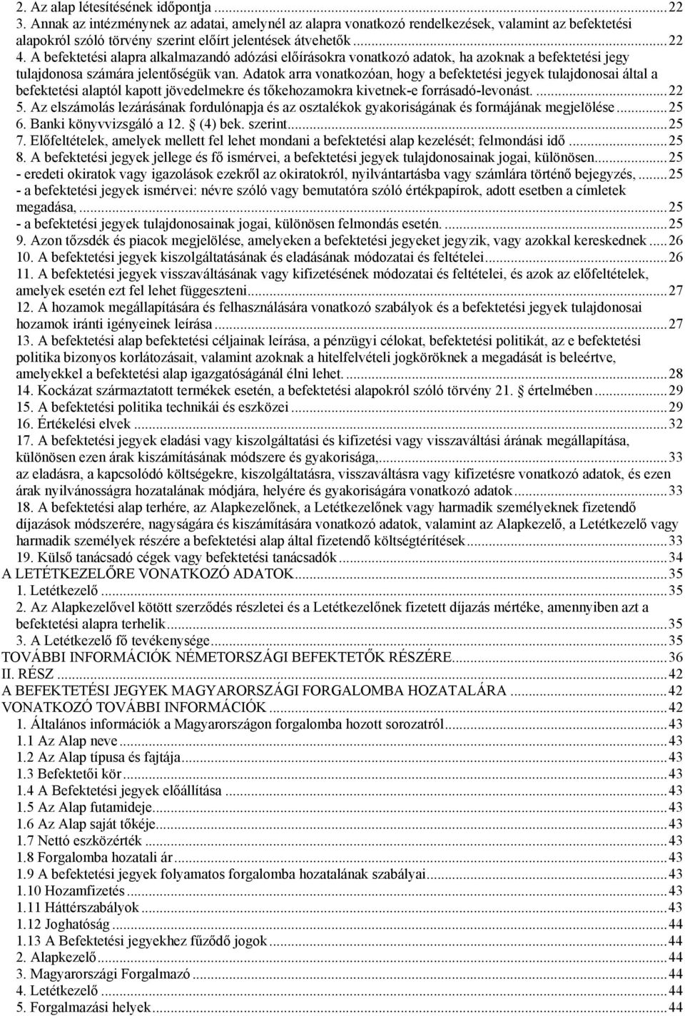 A befektetési alapra alkalmazandó adózási előírásokra vonatkozó adatok, ha azoknak a befektetési jegy tulajdonosa számára jelentőségük van.