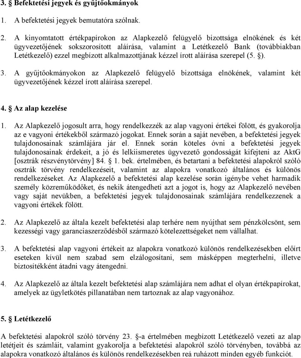 alkalmazottjának kézzel írott aláírása szerepel (5. ). 3. A gyűjtőokmányokon az Alapkezelő felügyelő bizottsága elnökének, valamint két ügyvezetőjének kézzel írott aláírása szerepel. 4.