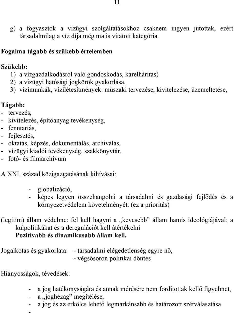 kivitelezése, üzemeltetése, Tágabb: - tervezés, - kivitelezés, építőanyag tevékenység, - fenntartás, - fejlesztés, - oktatás, képzés, dokumentálás, archiválás, - vízügyi kiadói tevékenység,