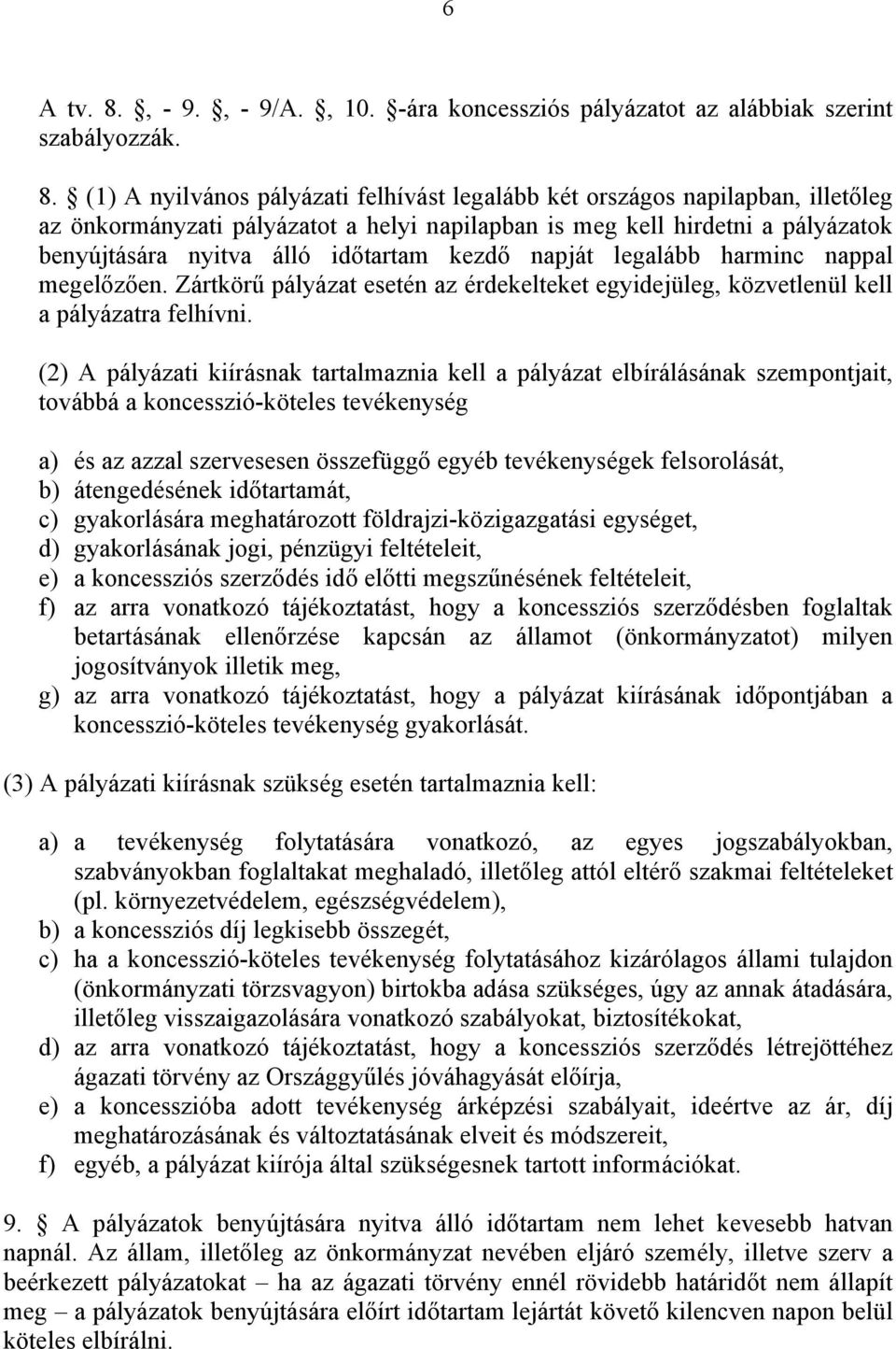 (1) A nyilvános pályázati felhívást legalább két országos napilapban, illetőleg az önkormányzati pályázatot a helyi napilapban is meg kell hirdetni a pályázatok benyújtására nyitva álló időtartam