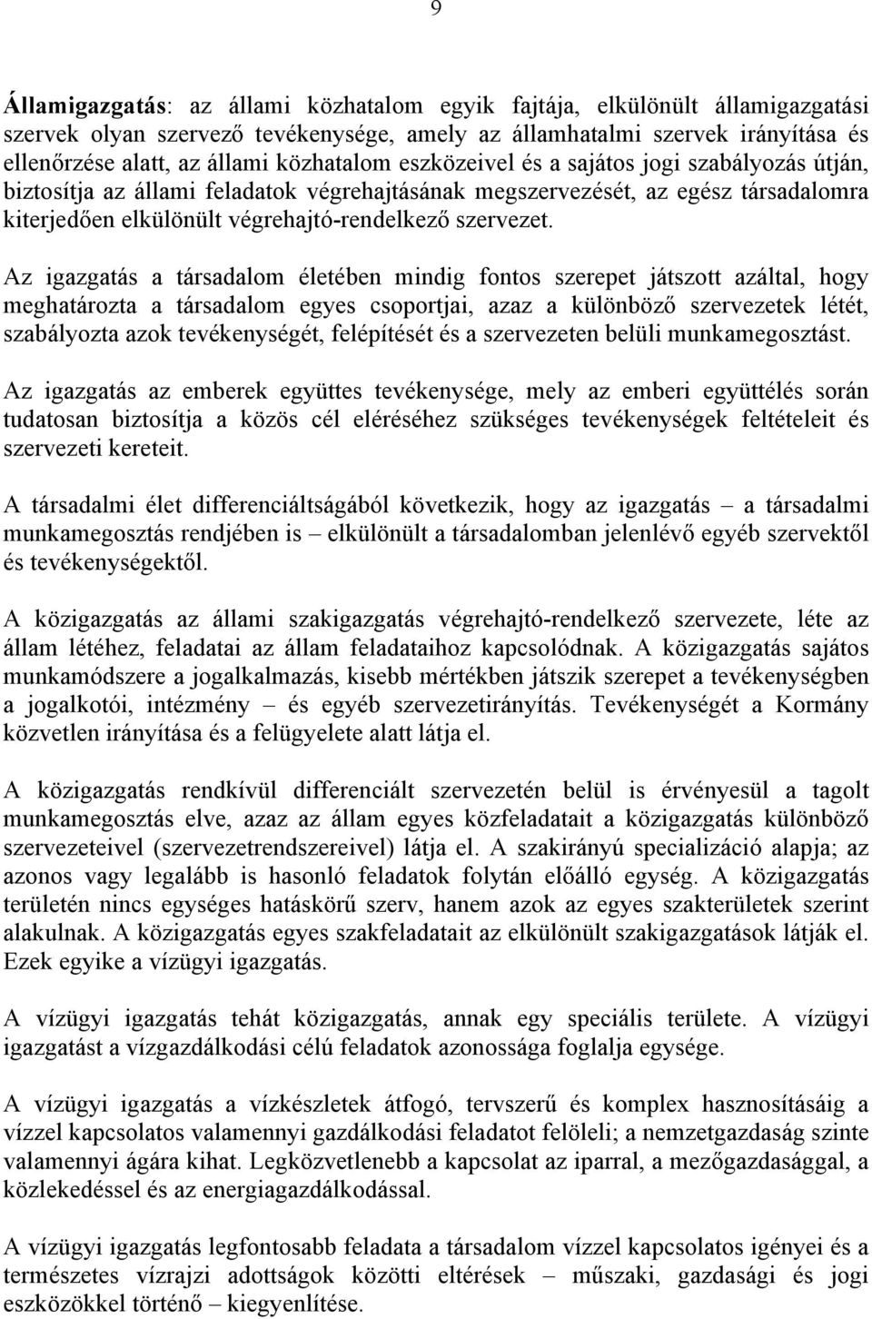 Az igazgatás a társadalom életében mindig fontos szerepet játszott azáltal, hogy meghatározta a társadalom egyes csoportjai, azaz a különböző szervezetek létét, szabályozta azok tevékenységét,