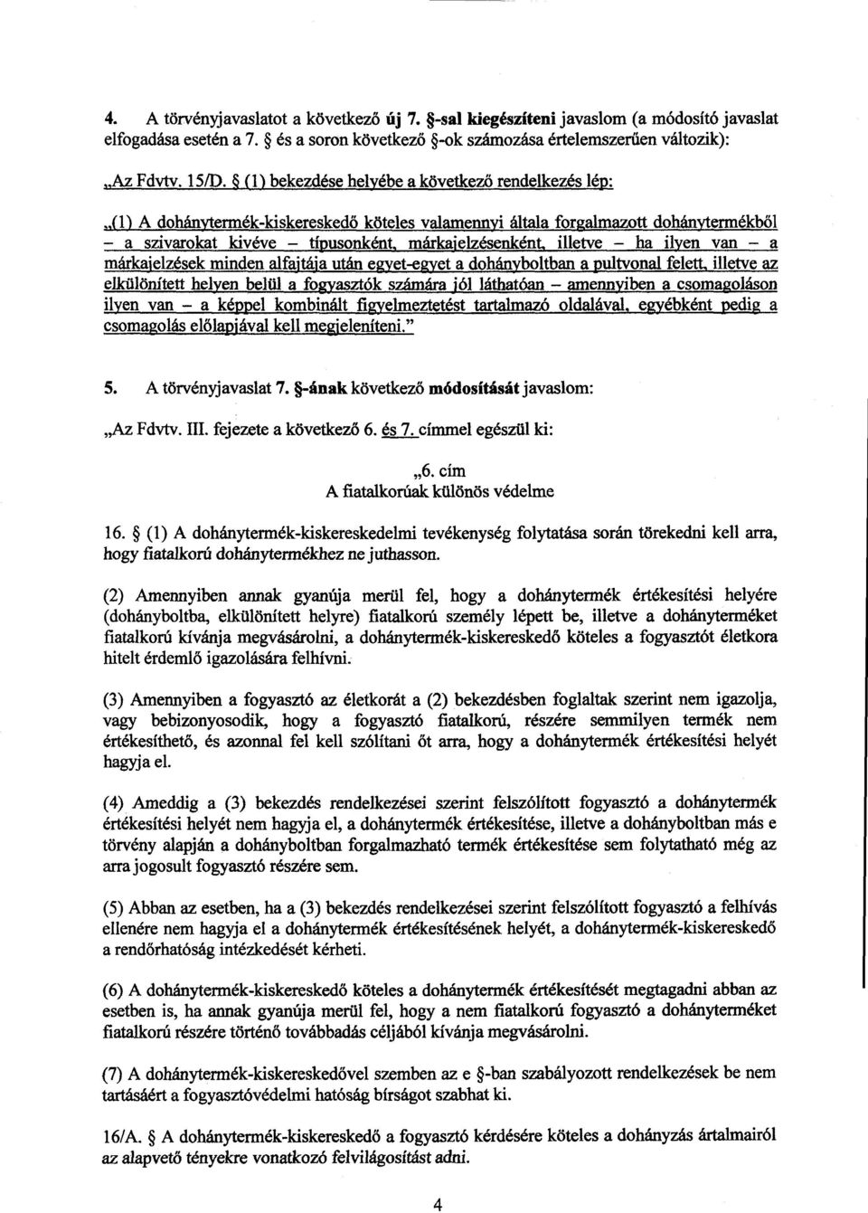 illetve ha ilyen van а márkajelzések minden alfatája után eqvet-ervetа dohányboltbanа pultvonal felett, illetve az elkülönített helyen belülа fogyasztók számára jól láthatóan amennyibenа csomagoláson