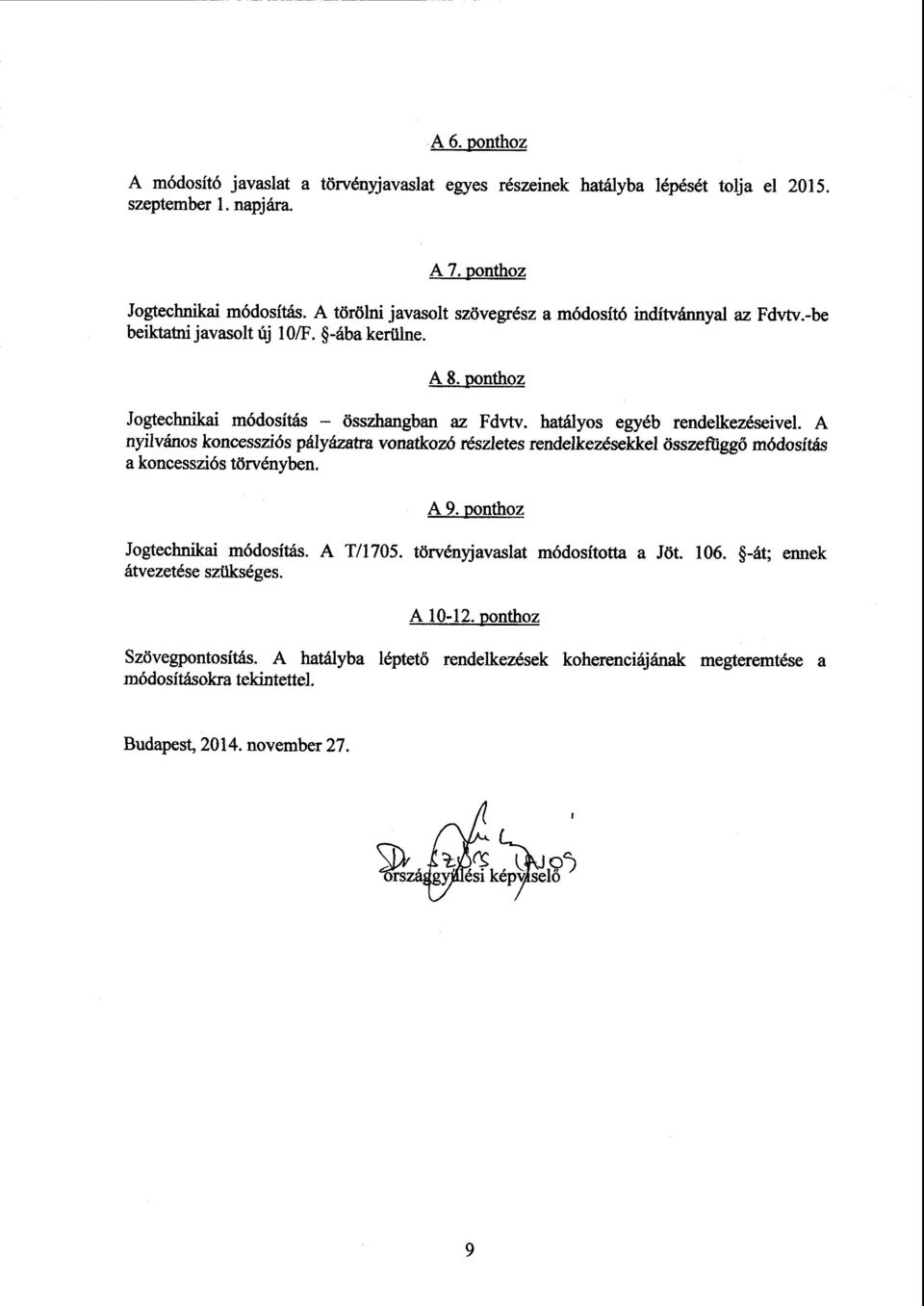 hatályos egyéb rendelkezéseivel. А nyilvános koncessziós pályázatra vonatkozó részletes rendelkezésekkel összefzigg ő módosítás а koncessziós tárvényben. А9. ponthoz Jogtechnikai módosítás. А T/1705.