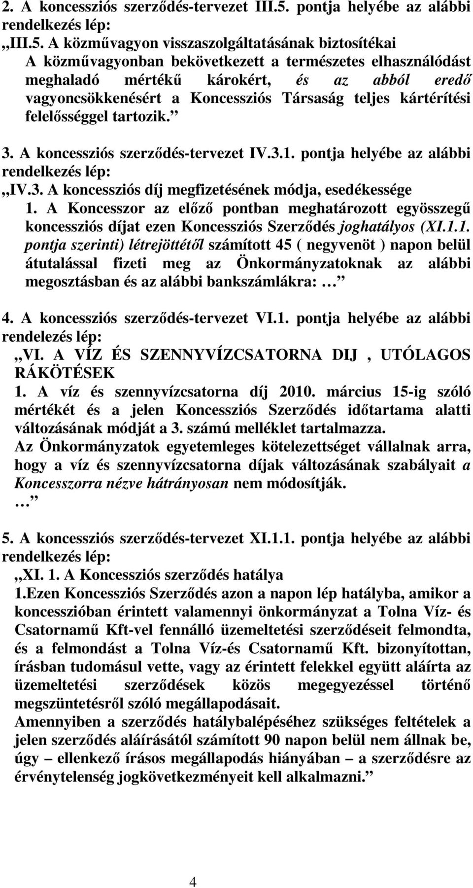 A közművagyon visszaszolgáltatásának biztosítékai A közművagyonban bekövetkezett a természetes elhasználódást meghaladó mértékű károkért, és az abból eredő vagyoncsökkenésért a Koncessziós Társaság