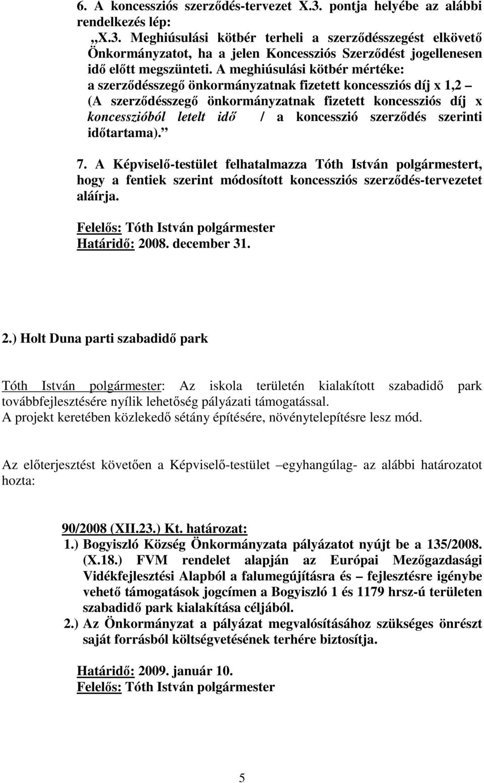 szerződés szerinti időtartama). 7. A Képviselő-testület felhatalmazza Tóth István polgármestert, hogy a fentiek szerint módosított koncessziós szerződés-tervezetet aláírja.