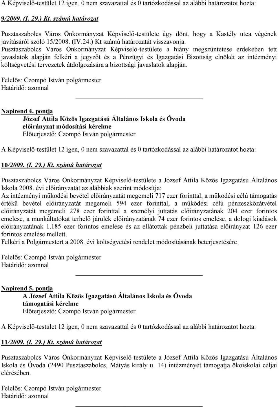 költségvetési tervezetek átdolgozására a bizottsági javaslatok alapján. Napirend 4. pontja József Attila Közös Igazgatású Általános Iskola és Óvoda előirányzat módosítási kérelme 10/2009. (I. 29.) Kt.