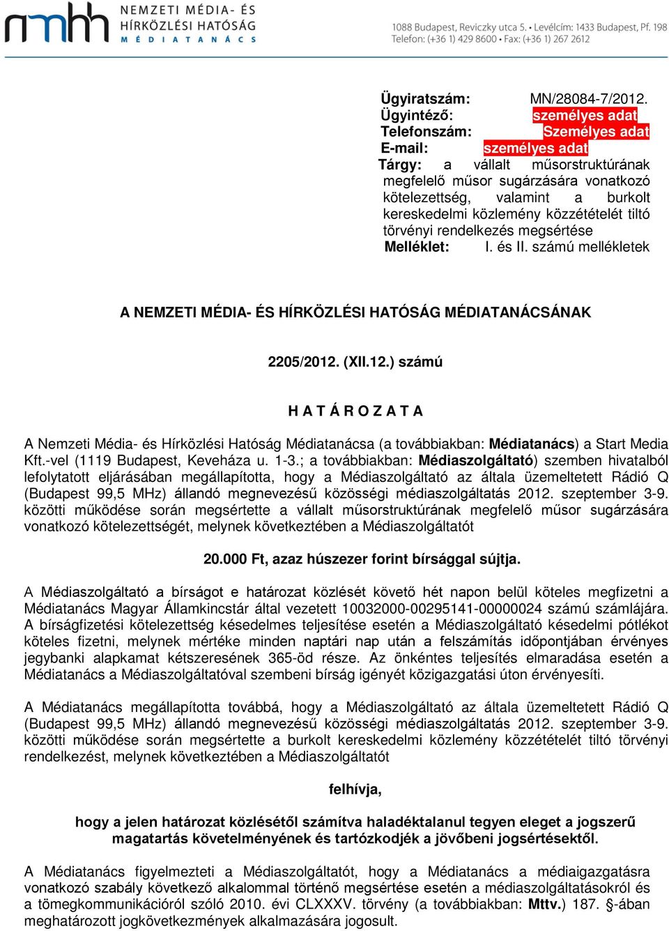 közlemény közzétételét tiltó törvényi rendelkezés megsértése Melléklet: I. és II. számú mellékletek A NEMZETI MÉDIA- ÉS HÍRKÖZLÉSI HATÓSÁG MÉDIATANÁCSÁNAK 2205/2012.