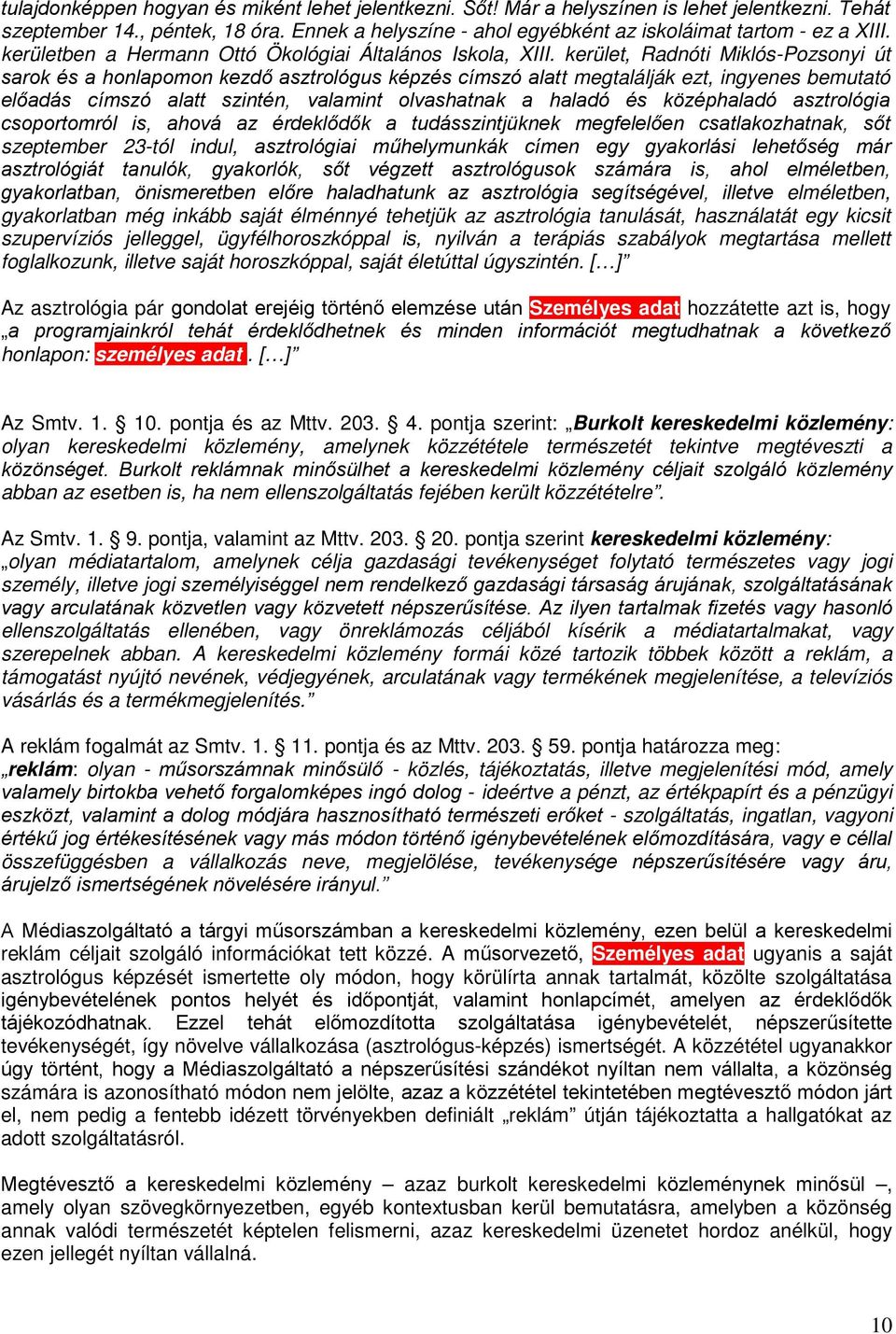 kerület, Radnóti Miklós-Pozsonyi út sarok és a honlapomon kezdő asztrológus képzés címszó alatt megtalálják ezt, ingyenes bemutató előadás címszó alatt szintén, valamint olvashatnak a haladó és