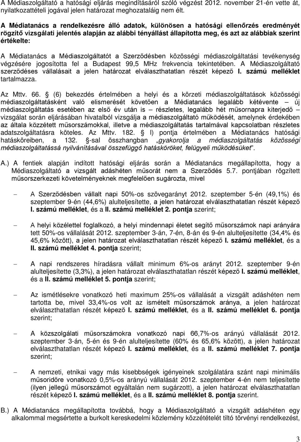 Médiatanács a Médiaszolgáltatót a Szerződésben közösségi médiaszolgáltatási tevékenység végzésére jogosította fel a Budapest 99,5 MHz frekvencia tekintetében.