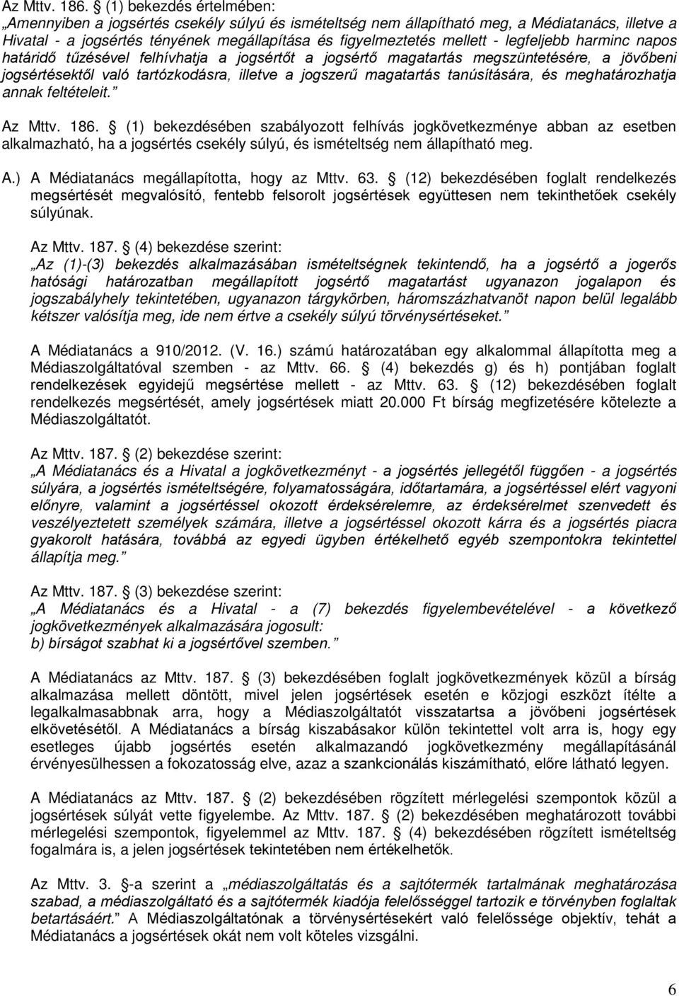 legfeljebb harminc napos határidő tűzésével felhívhatja a jogsértőt a jogsértő magatartás megszüntetésére, a jövőbeni jogsértésektől való tartózkodásra, illetve a jogszerű magatartás tanúsítására, és