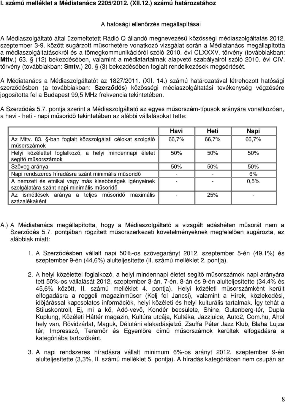 között sugárzott műsorhetére vonatkozó vizsgálat során a Médiatanács megállapította a médiaszolgáltatásokról és a tömegkommunikációról szóló 2010. évi CLXXXV. törvény (továbbiakban: Mttv.) 63.