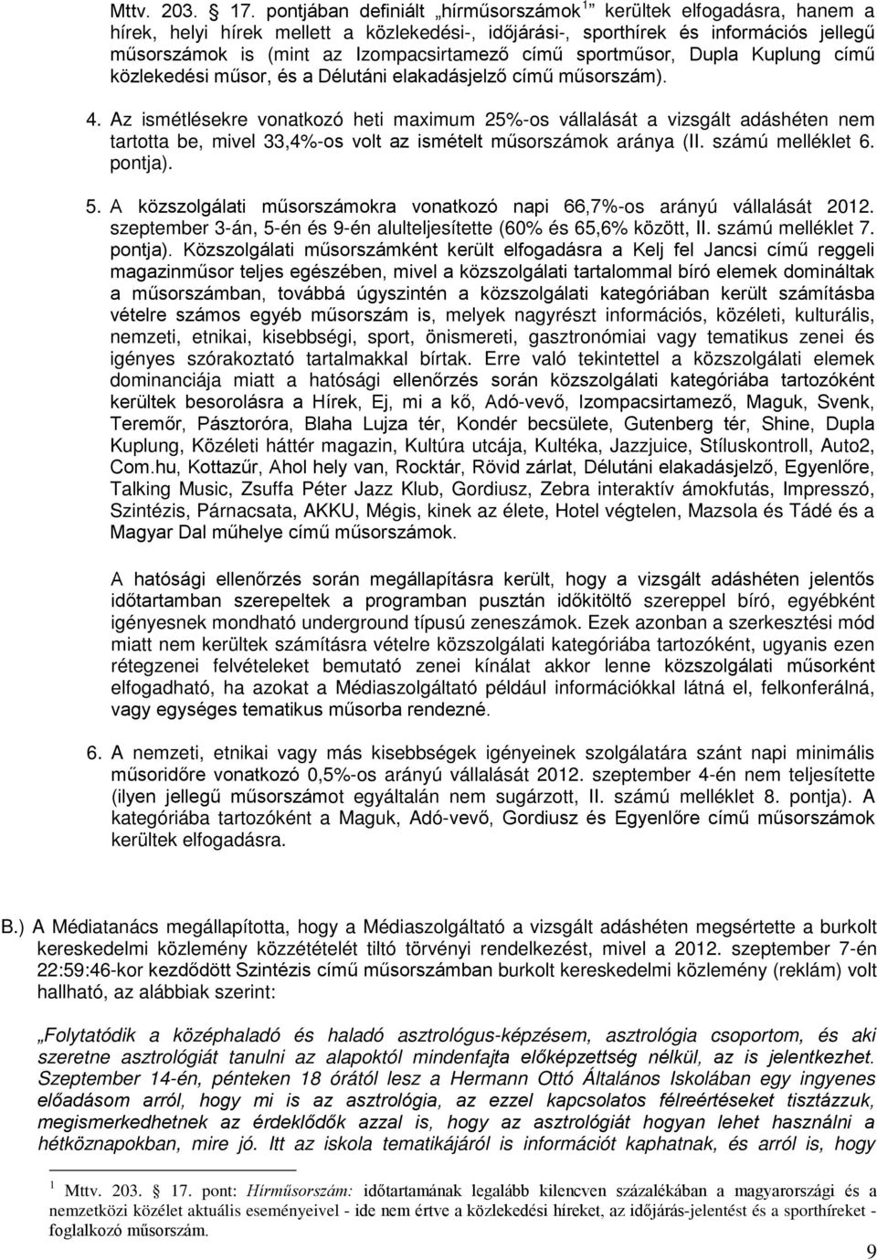 című sportműsor, Dupla Kuplung című közlekedési műsor, és a Délutáni elakadásjelző című műsorszám). 4.