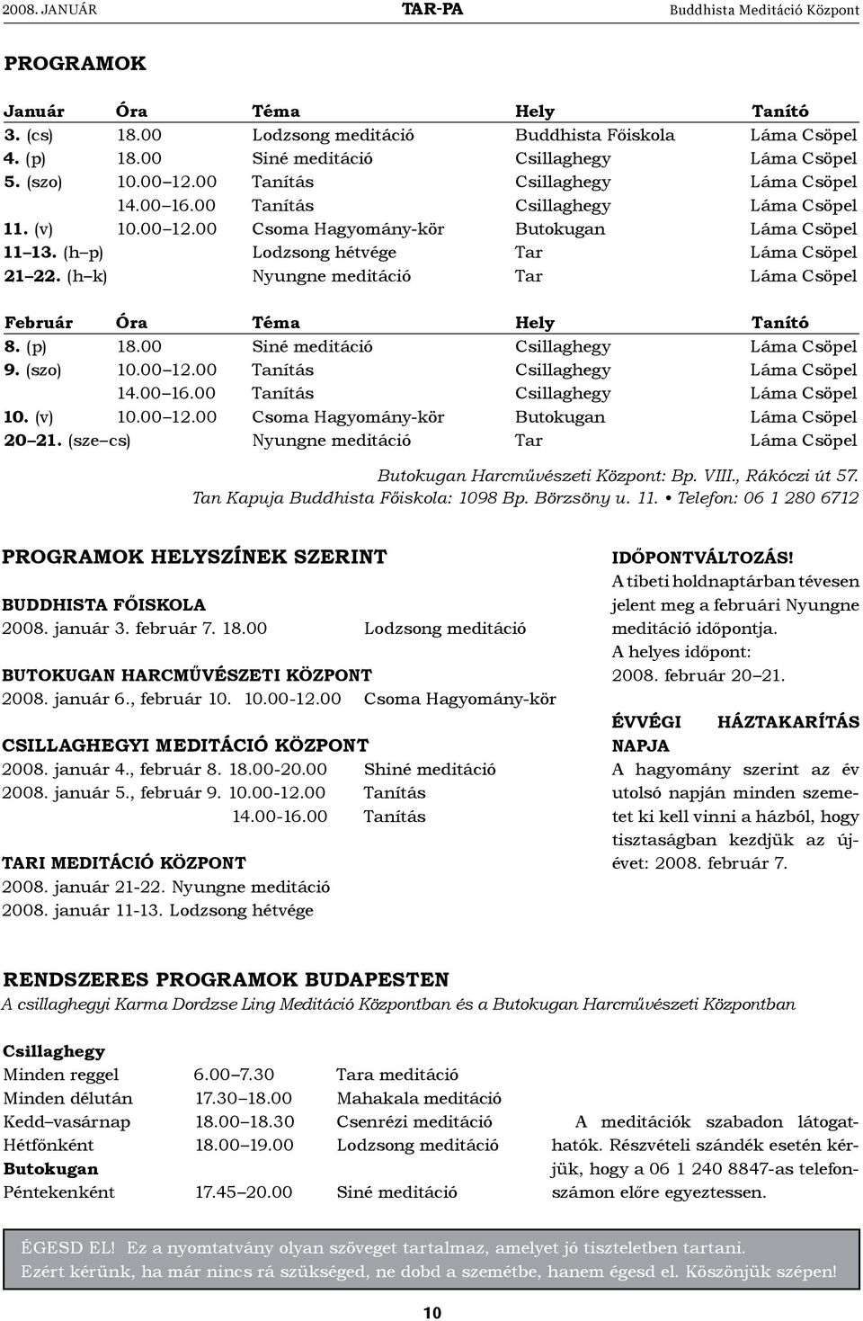(h p) Lodzsong hétvége Tar Láma Csöpel 21 22. (h k) Nyungne meditáció Tar Láma Csöpel Február Óra Téma Hely Tanító 8. (p) 18.00 Siné meditáció Csillaghegy Láma Csöpel 9. (szo) 10.00 12.