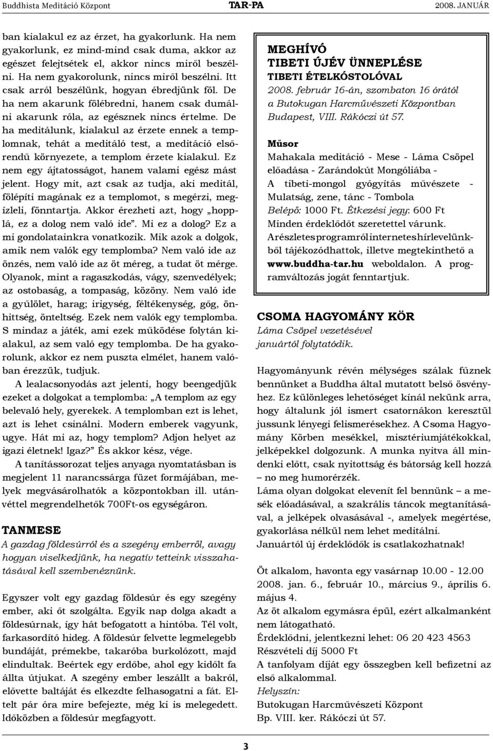 De ha meditálunk, kialakul az érzete ennek a templomnak, tehát a meditáló test, a meditáció elsőrendű környezete, a templom érzete kialakul. Ez nem egy ájtatosságot, hanem valami egész mást jelent.