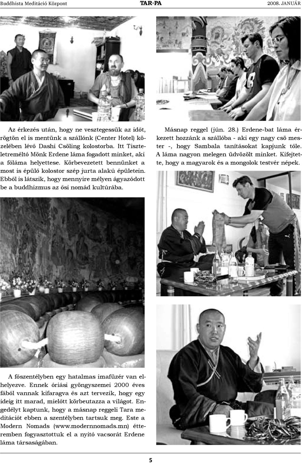 Ebből is látszik, hogy mennyire mélyen ágyazódott be a buddhizmus az ősi nomád kultúrába. Másnap reggel (jún. 28.