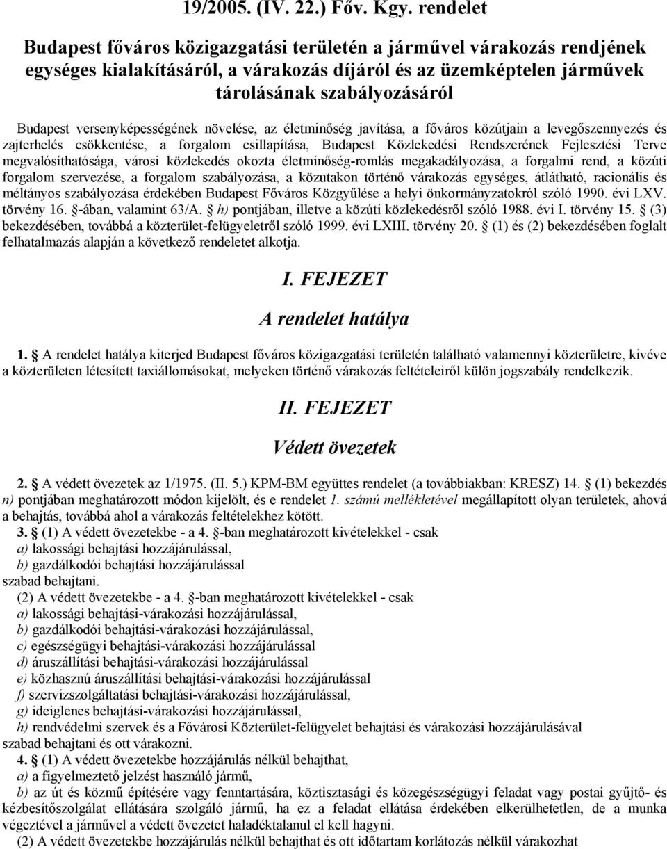 versenyképességének növelése, az életminőség javítása, a főváros közútjain a levegőszennyezés és zajterhelés csökkentése, a forgalom csillapítása, Budapest Közlekedési Rendszerének Fejlesztési Terve