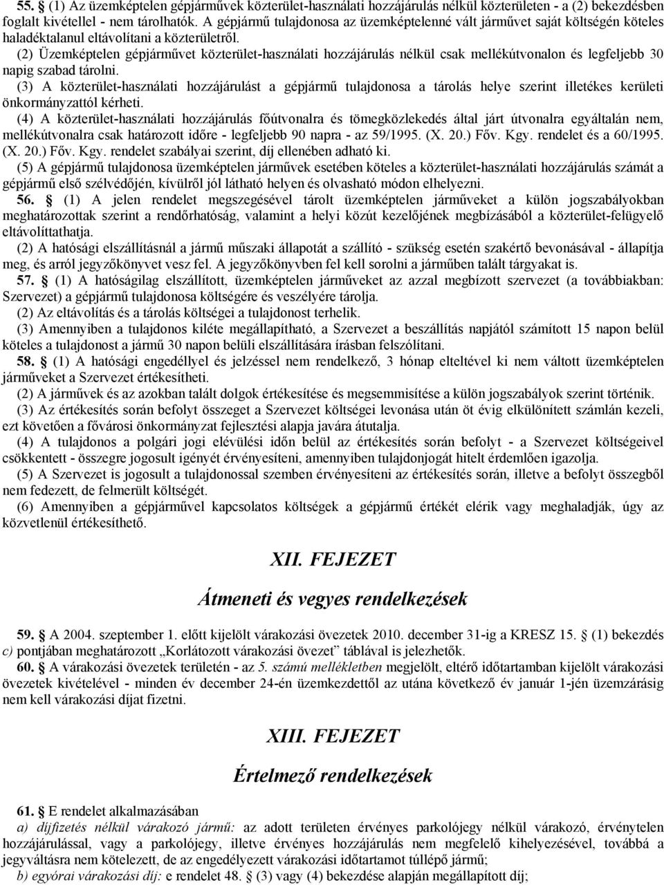 (2) Üzemképtelen gépjárművet közterület-használati hozzájárulás nélkül csak mellékútvonalon és legfeljebb 30 napig szabad tárolni.