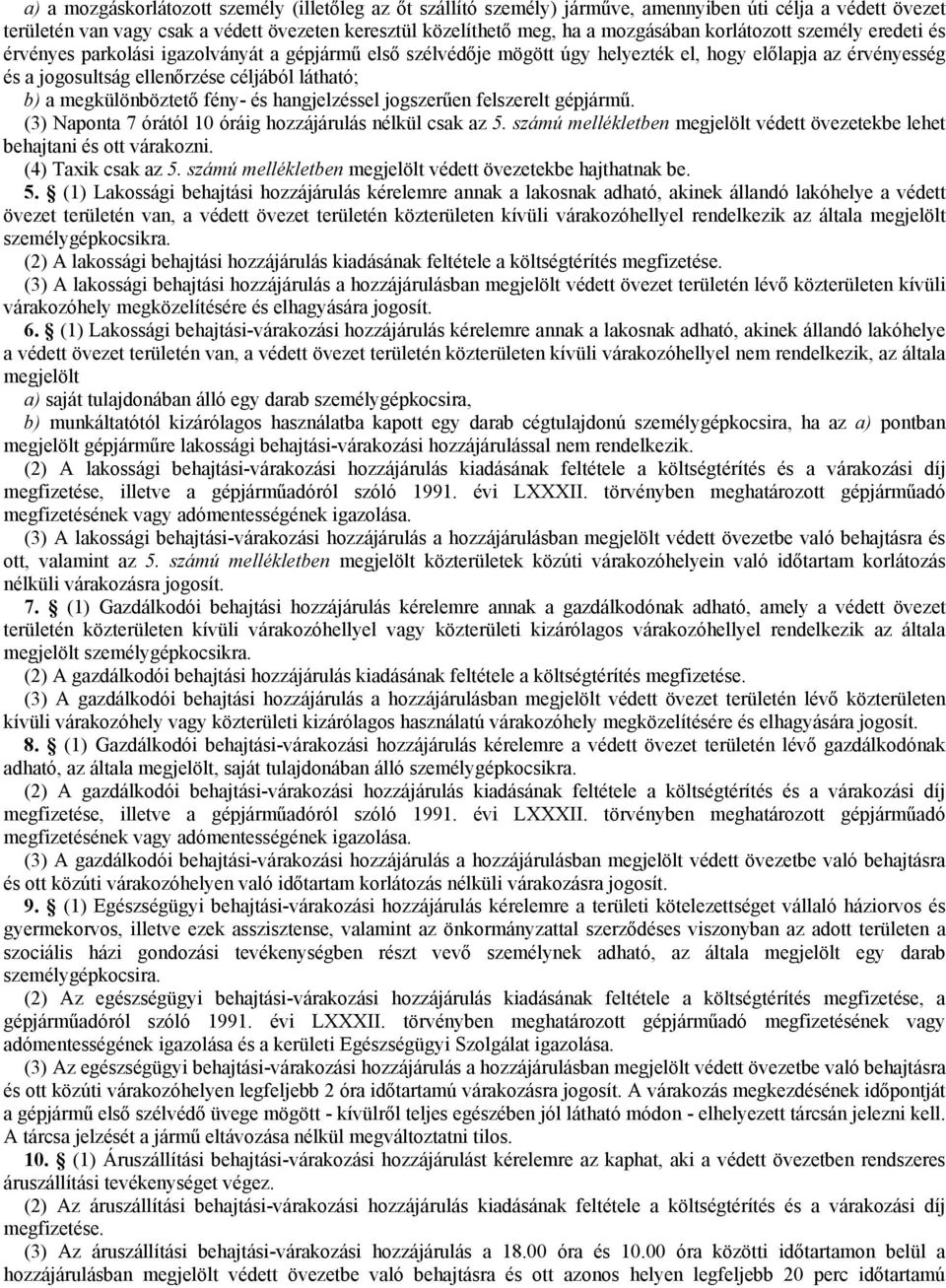 megkülönböztető fény- és hangjelzéssel jogszerűen felszerelt gépjármű. (3) Naponta 7 órától 10 óráig hozzájárulás nélkül csak az 5.