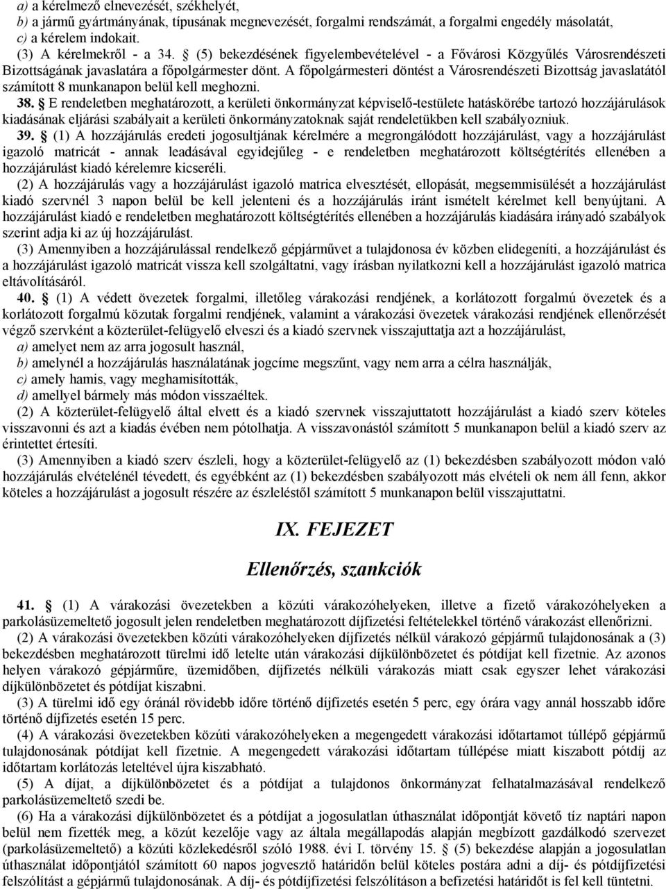 A főpolgármesteri döntést a Városrendészeti Bizottság javaslatától számított 8 munkanapon belül kell meghozni. 38.