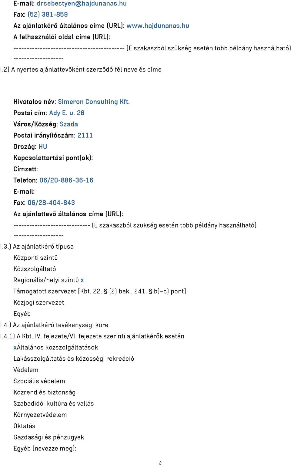 26 Város/Község: Szada Postai irányítószám: 2111 Ország: HU Kapcsolattartási pont(ok): Címzett: Telefon: 06/20-886-36-16 E-mail: Fax: 06/28-404-843 Az ajánlattevő általános címe (URL):