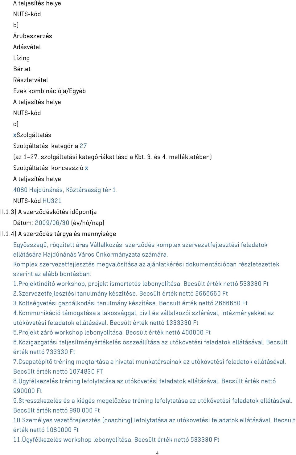 NUTS-kód HU321 II.1.3) A szerződéskötés időpontja Dátum: 2009/06/30 (év/hó/nap) II.1.4) A szerződés tárgya és mennyisége Egyösszegű, rögzített áras Vállalkozási szerződés komplex szervezetfejlesztési feladatok ellátására Hajdúnánás Város Önkormányzata számára.