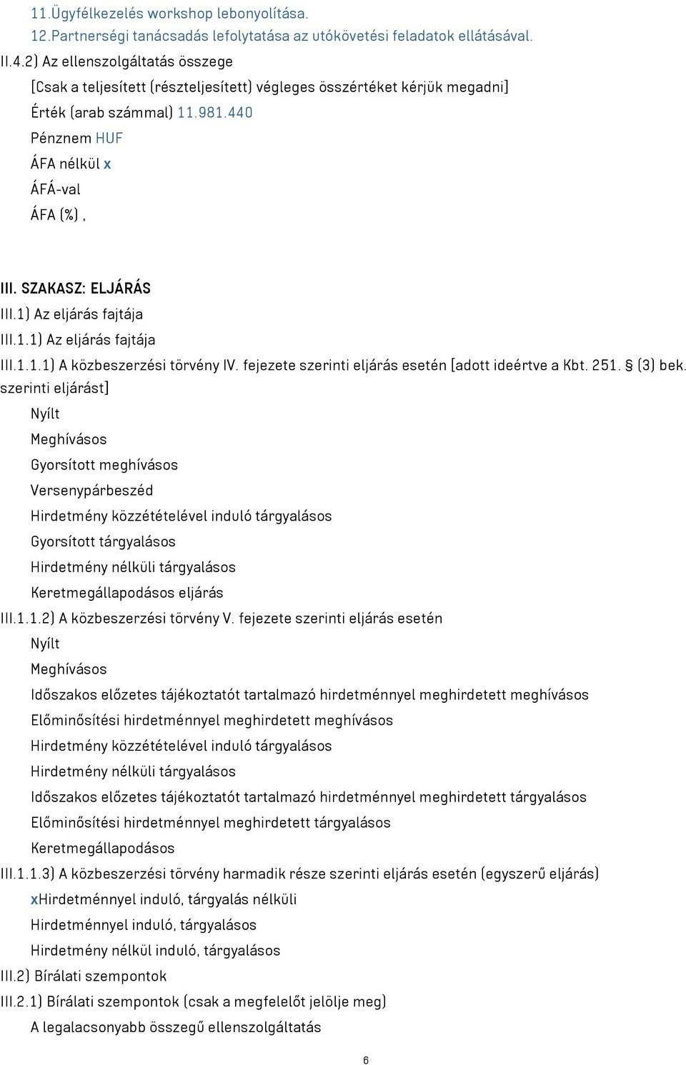 SZAKASZ: ELJÁRÁS III.1) Az eljárás fajtája III.1.1) Az eljárás fajtája III.1.1.1) A közbeszerzési törvény IV. fejezete szerinti eljárás esetén [adott ideértve a Kbt. 251. (3) bek.