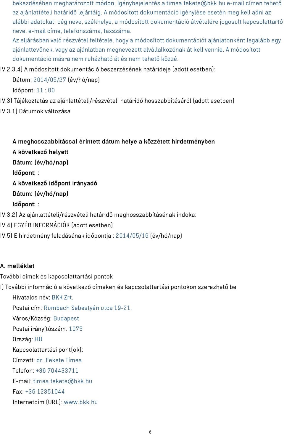 faxszáma. Az eljárásban való részvétel feltétele, hogy a módosított dokumentációt ajánlatonként legalább egy ajánlattevőnek, vagy az ajánlatban megnevezett alvállalkozónak át kell vennie.