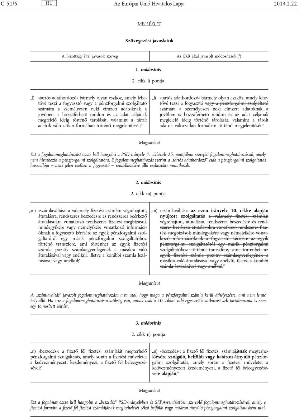 módon és az adat céljának megfelelő ideig történő tárolását, valamint a tárolt adatok változatlan formában történő megjelenítését; l)»tartós adathordozó«bármely olyan eszköz, amely lehetővé teszi a