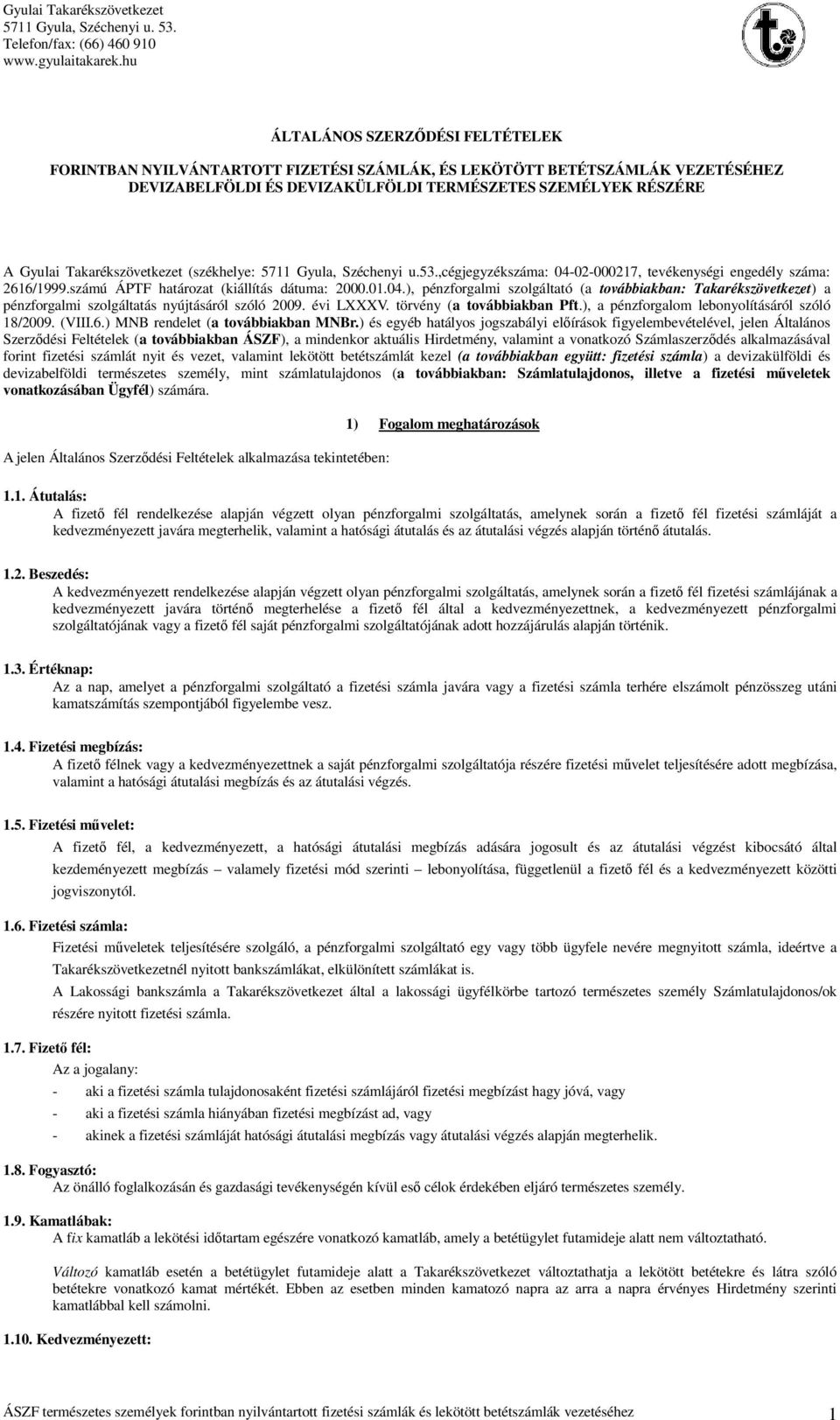 évi LXXXV. törvény (a továbbiakban Pft.), a pénzforgalom lebonyolításáról szóló 18/2009. (VIII.6.) MNB rendelet (a továbbiakban MNBr.