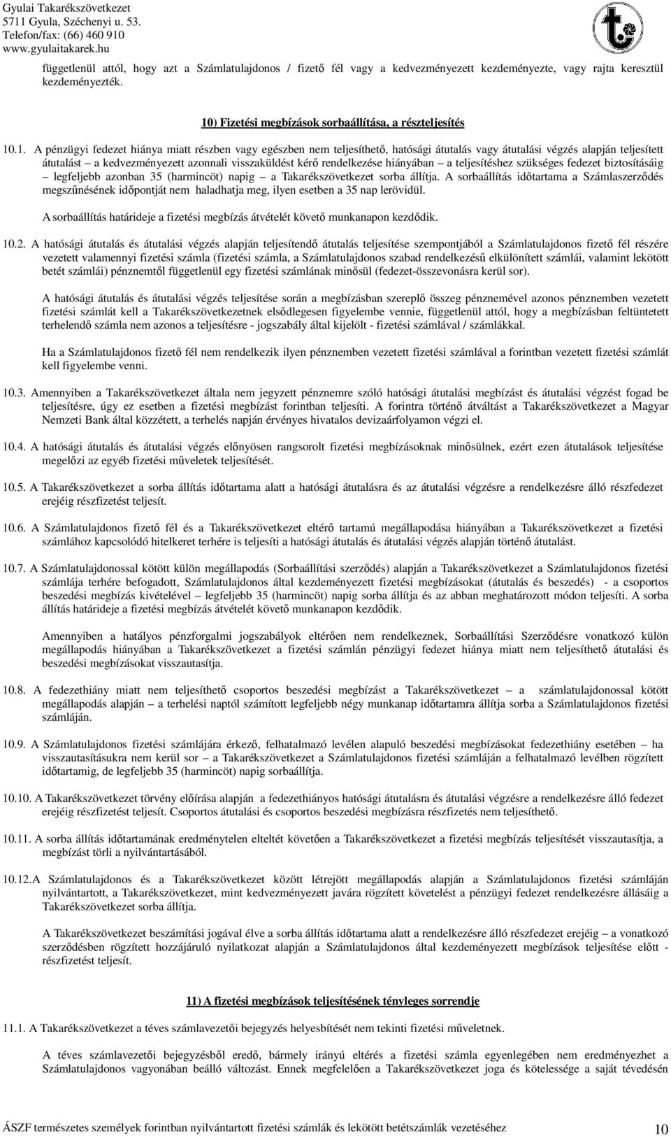 .1. A pénzügyi fedezet hiánya miatt részben vagy egészben nem teljesíthető, hatósági átutalás vagy átutalási végzés alapján teljesített átutalást a kedvezményezett azonnali visszaküldést kérő