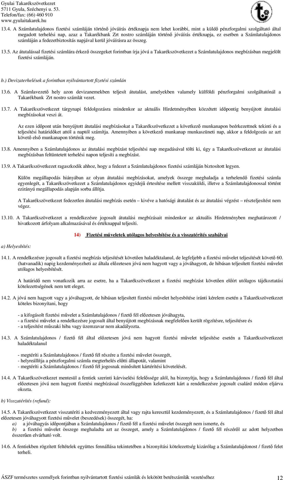 Az átutalással fizetési számlára érkező összegeket forintban írja jóvá a Takarékszövetkezet a Számlatulajdonos megbízásban megjelölt fizetési számláján. b.