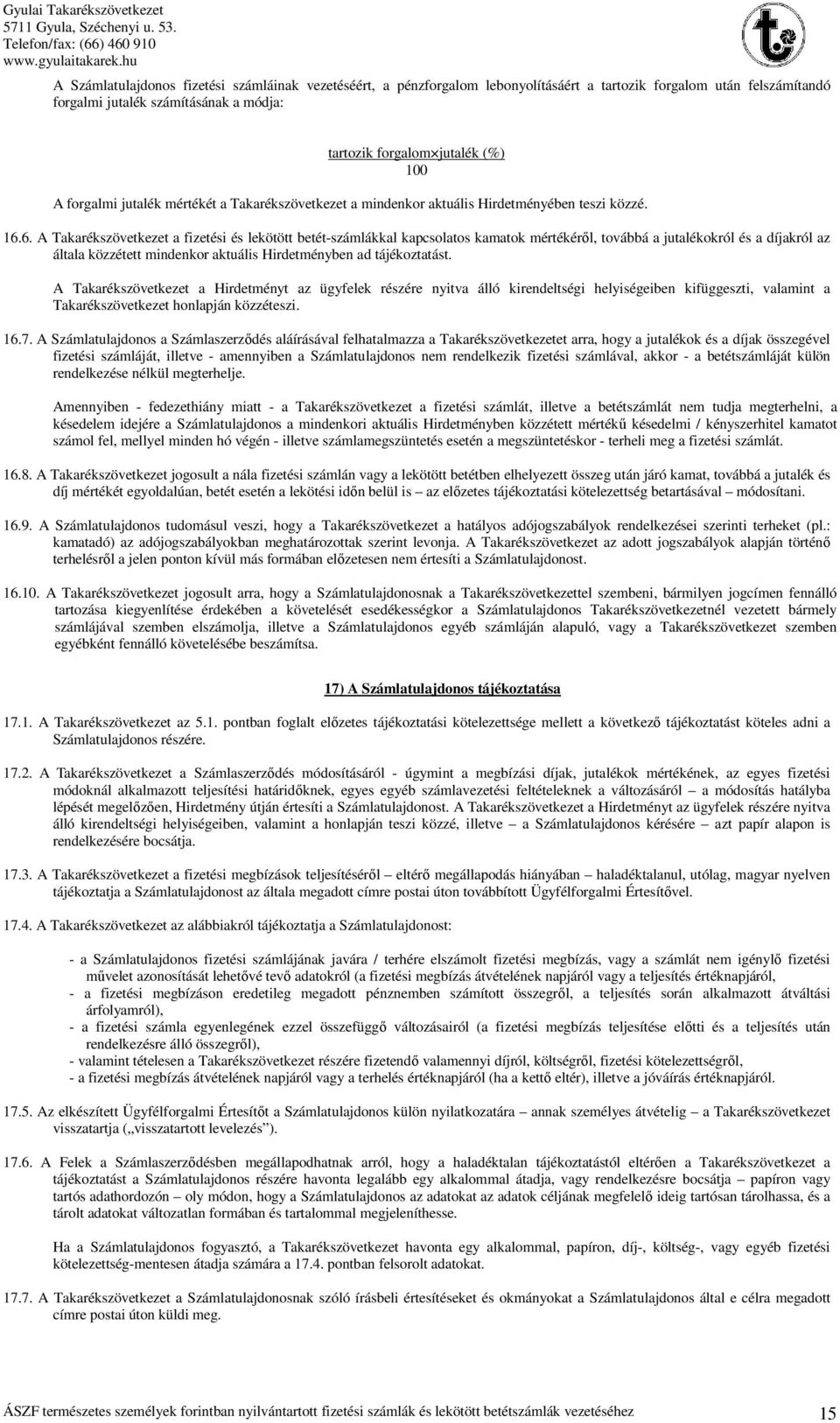 6. A Takarékszövetkezet a fizetési és lekötött betét-számlákkal kapcsolatos kamatok mértékéről, továbbá a jutalékokról és a díjakról az általa közzétett mindenkor aktuális Hirdetményben ad