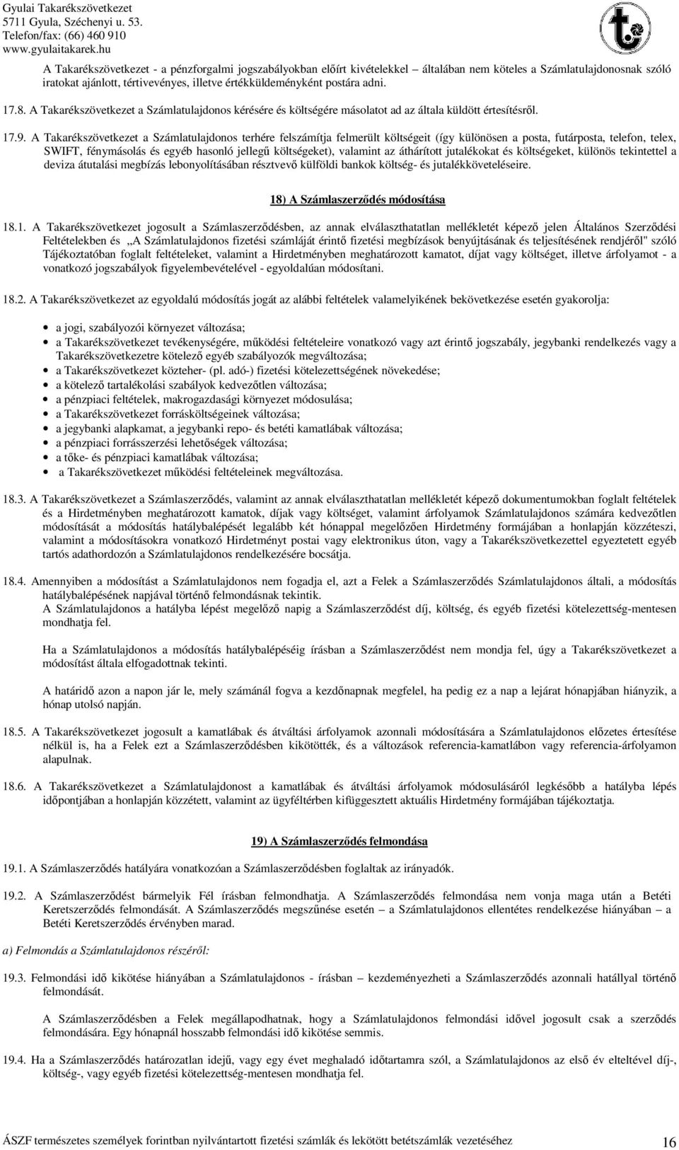 A Takarékszövetkezet a Számlatulajdonos terhére felszámítja felmerült költségeit (így különösen a posta, futárposta, telefon, telex, SWIFT, fénymásolás és egyéb hasonló jellegű költségeket), valamint