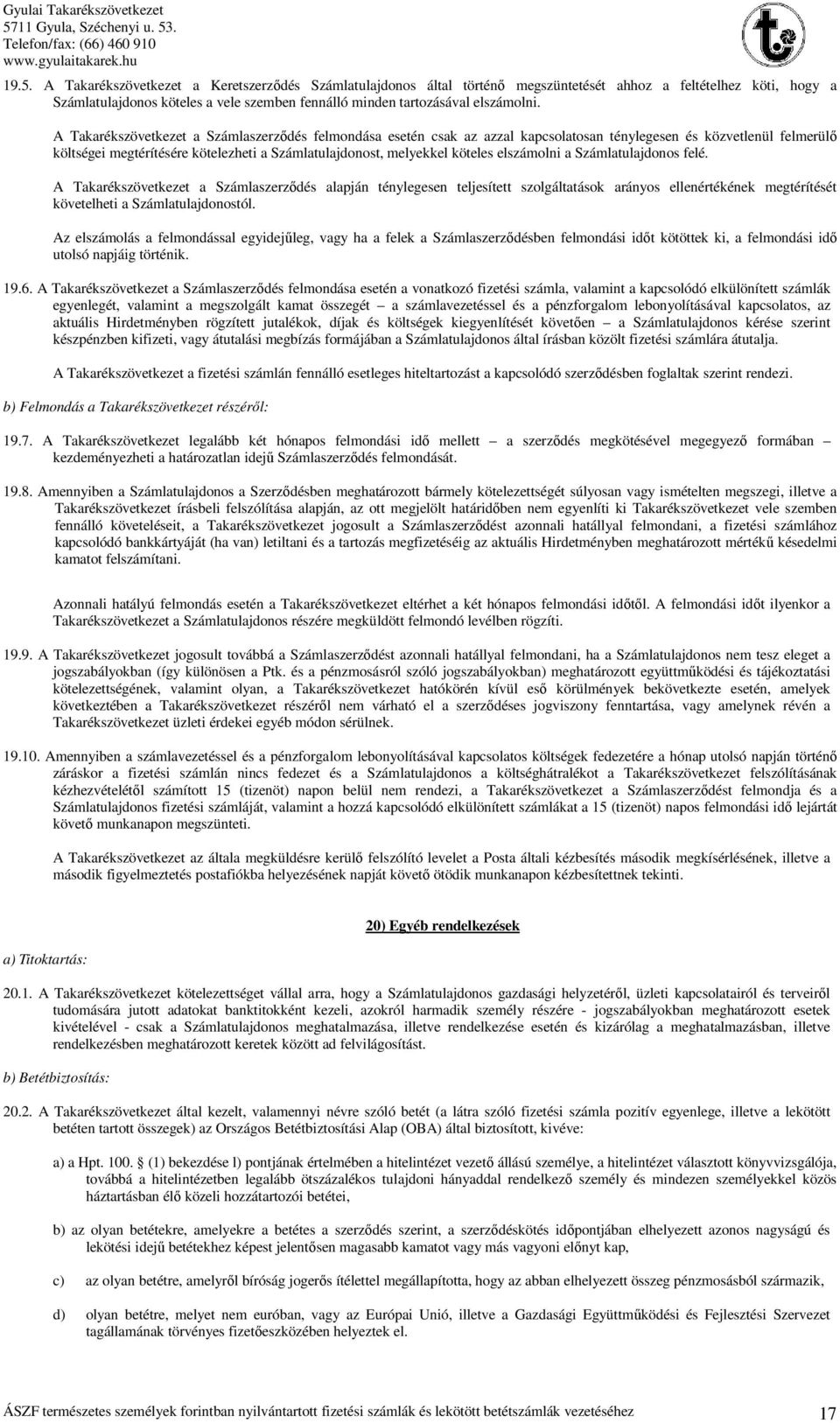 A Takarékszövetkezet a Számlaszerződés felmondása esetén csak az azzal kapcsolatosan ténylegesen és közvetlenül felmerülő költségei megtérítésére kötelezheti a Számlatulajdonost, melyekkel köteles