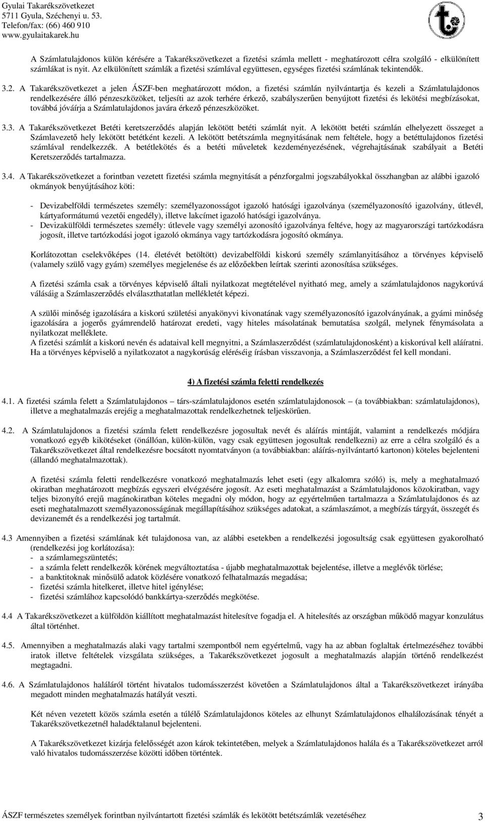 A Takarékszövetkezet a jelen ÁSZF-ben meghatározott módon, a fizetési számlán nyilvántartja és kezeli a Számlatulajdonos rendelkezésére álló pénzeszközöket, teljesíti az azok terhére érkező,