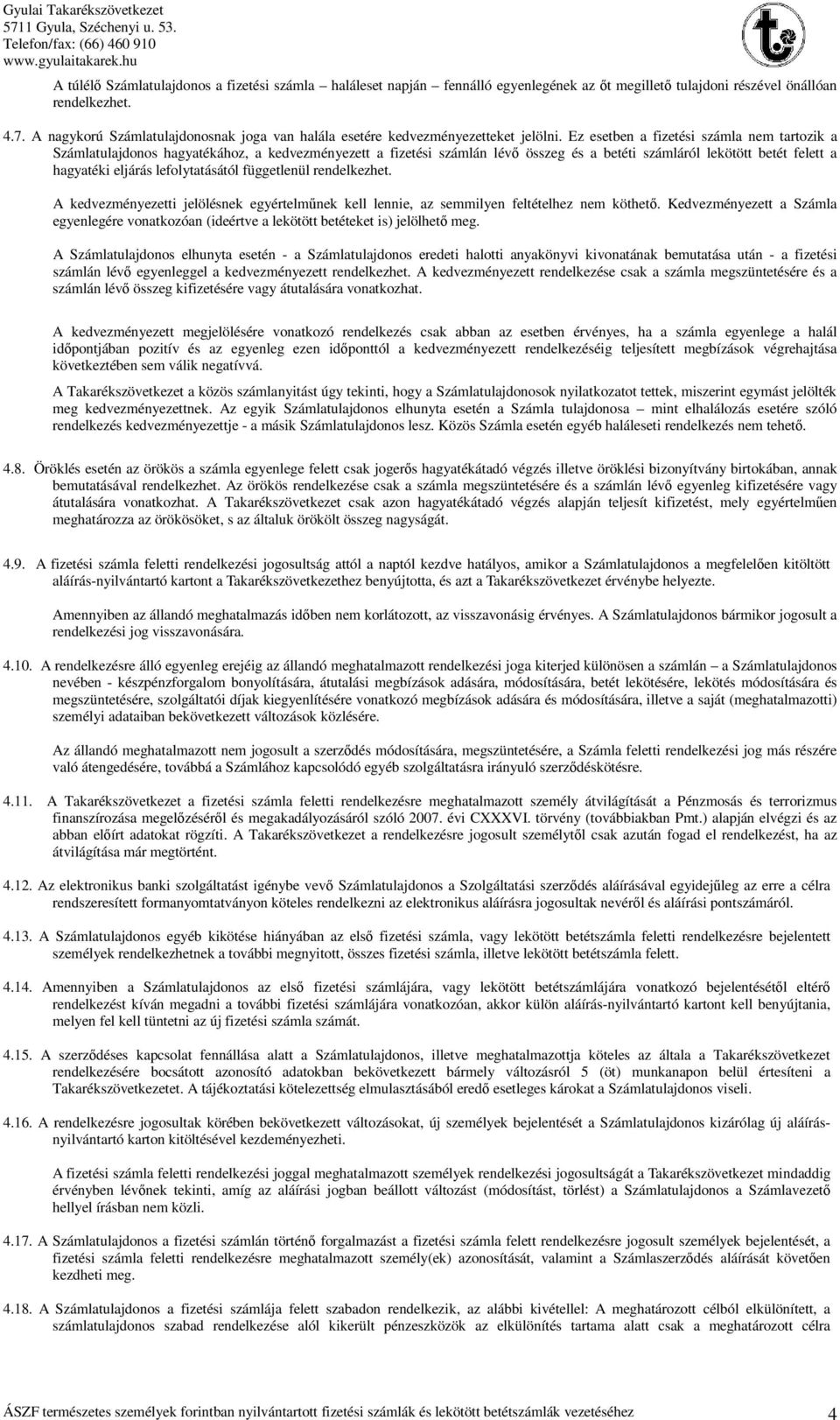 Ez esetben a fizetési számla nem tartozik a Számlatulajdonos hagyatékához, a kedvezményezett a fizetési számlán lévő összeg és a betéti számláról lekötött betét felett a hagyatéki eljárás