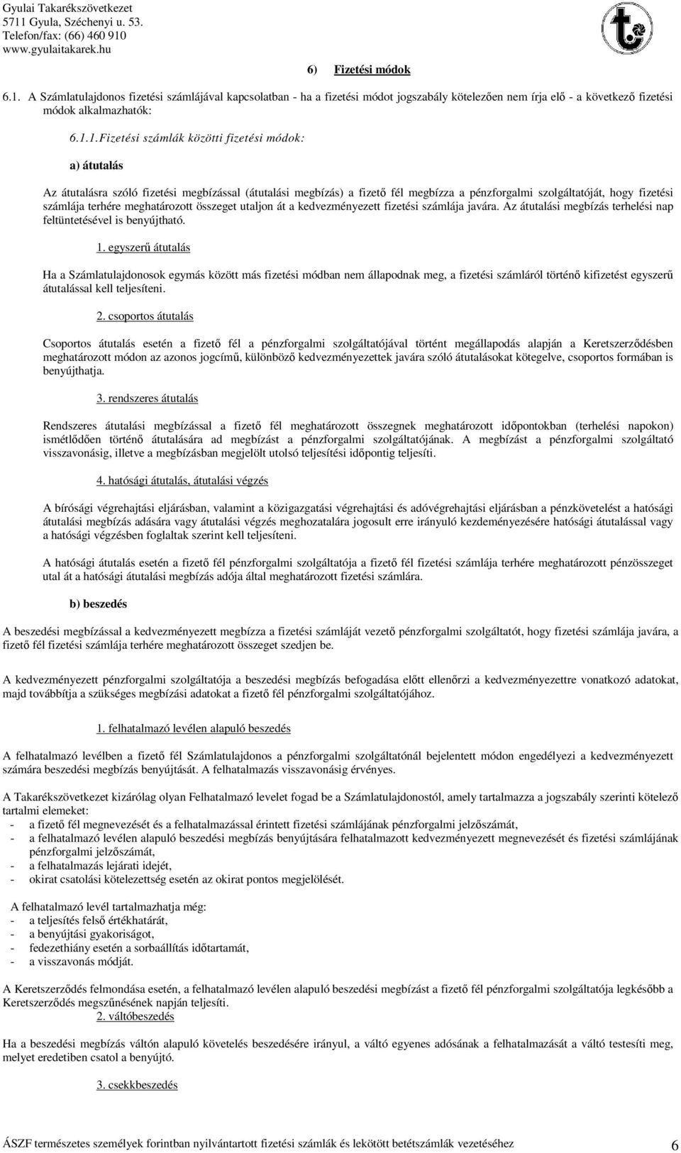1.Fizetési számlák közötti fizetési módok: a) átutalás Az átutalásra szóló fizetési megbízással (átutalási megbízás) a fizető fél megbízza a pénzforgalmi szolgáltatóját, hogy fizetési számlája